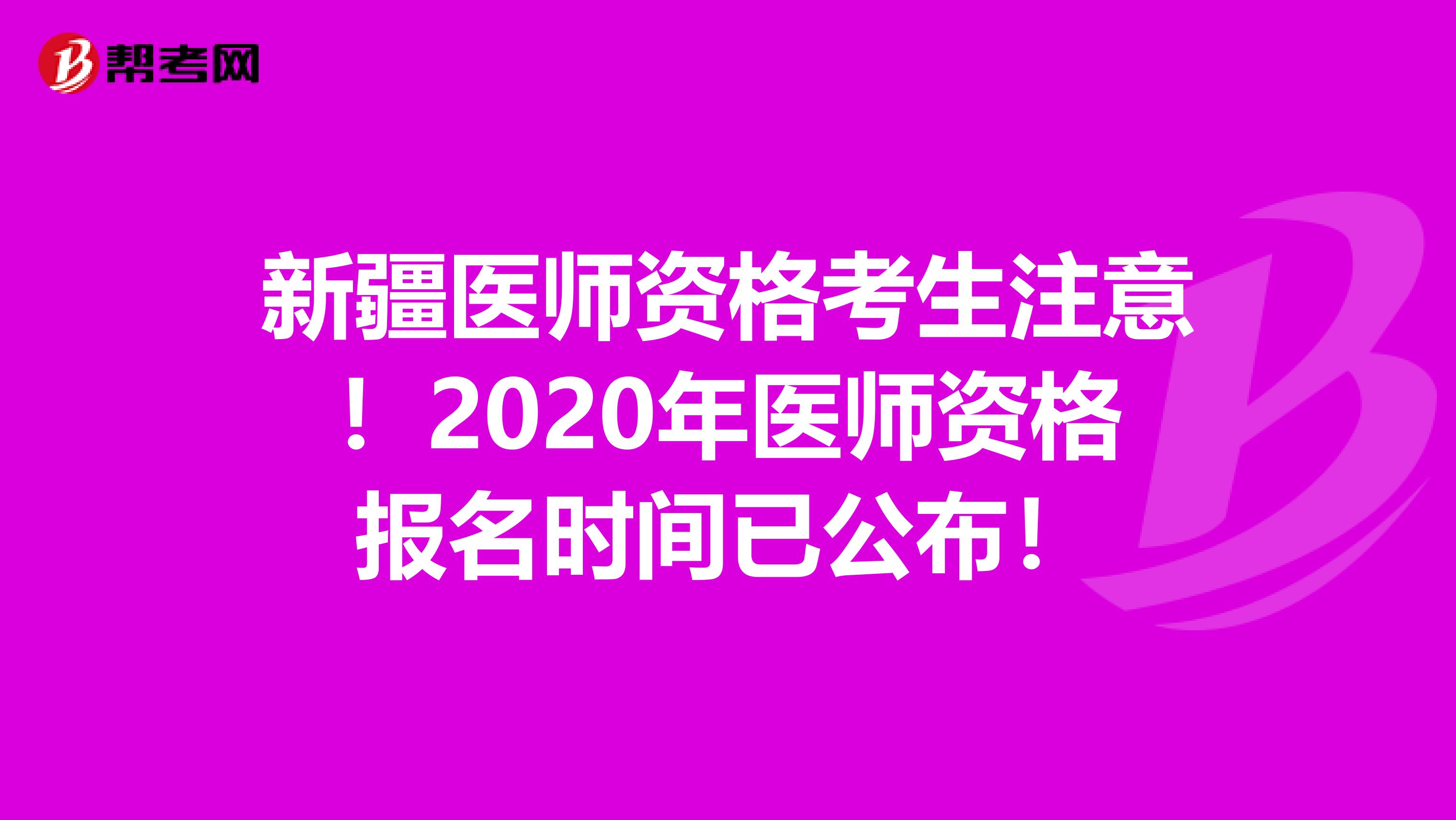 新疆医师资格考生注意！2020年医师资格报名时间已公布！