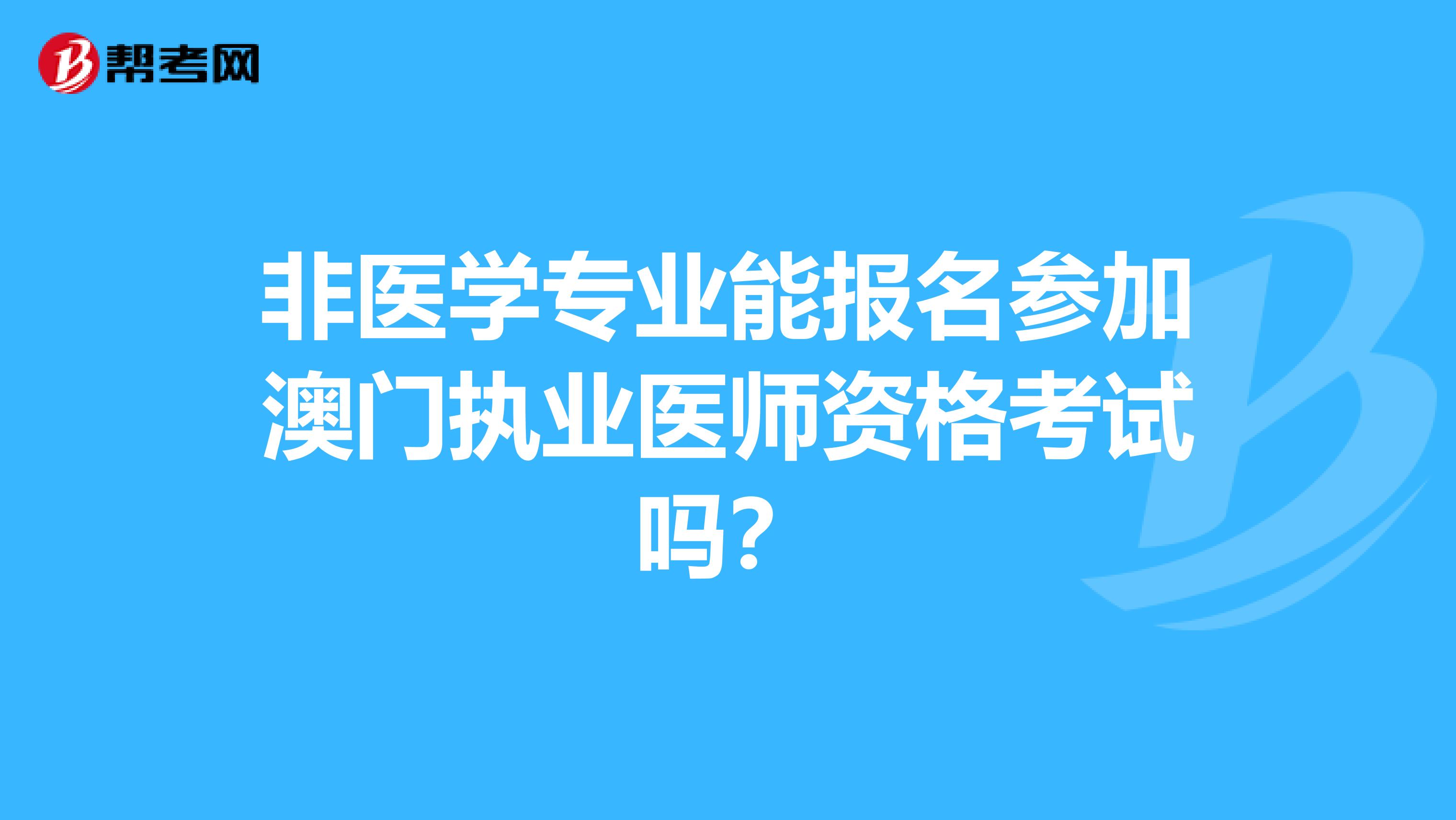 非醫學專業能報名參加澳門執業醫師資格考試嗎？