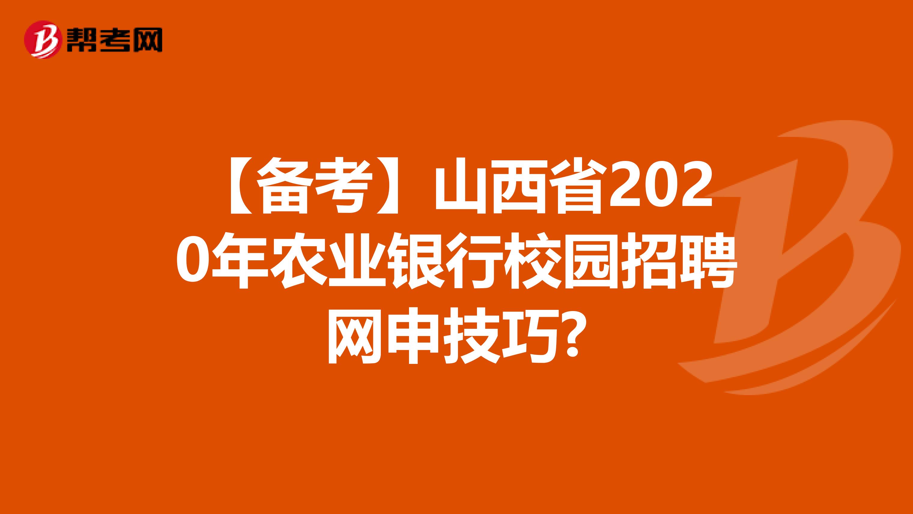 【备考】山西省2020年农业银行校园招聘网申技巧?