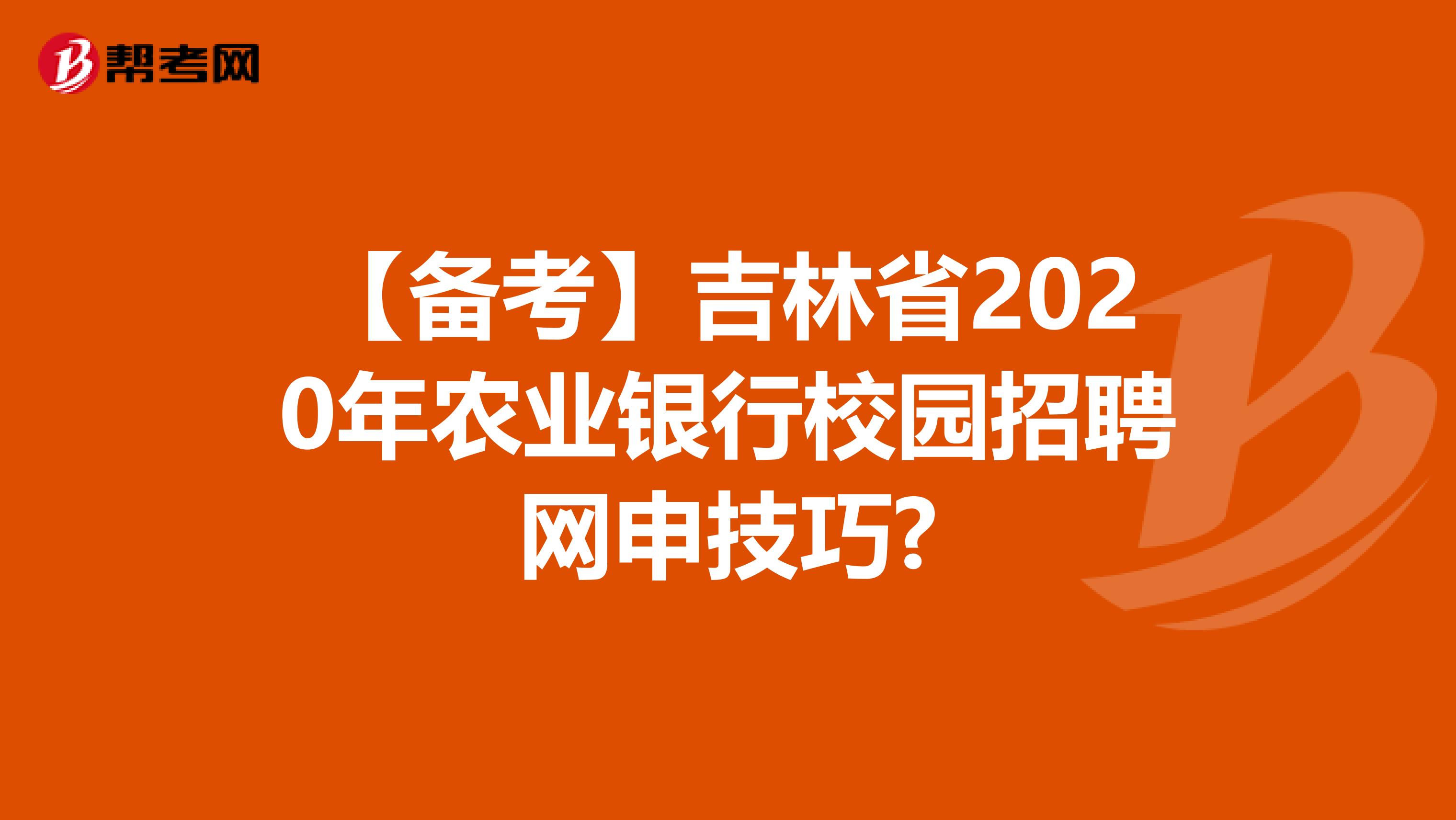 【备考】吉林省2020年农业银行校园招聘网申技巧?