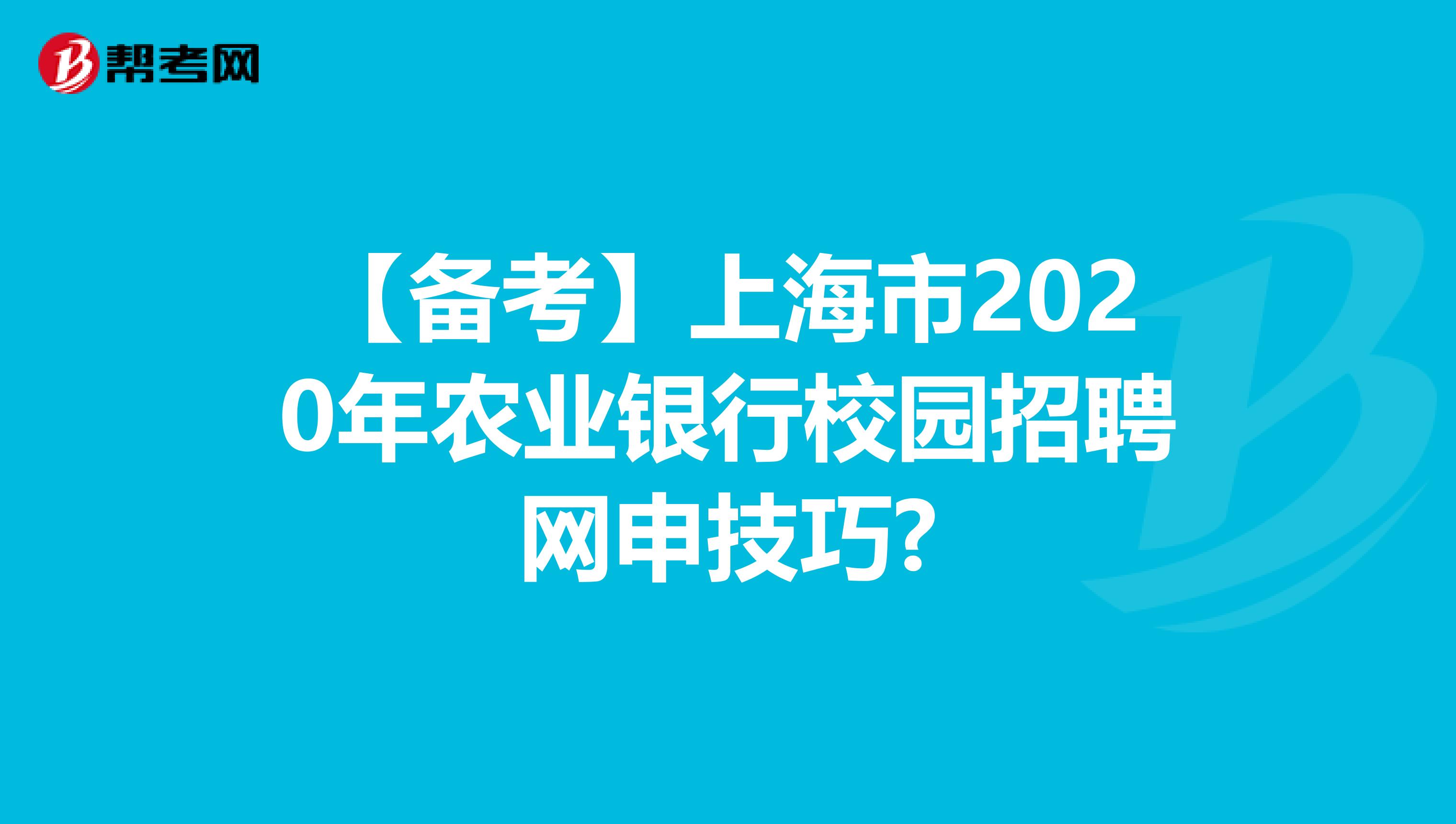【备考】上海市2020年农业银行校园招聘网申技巧?