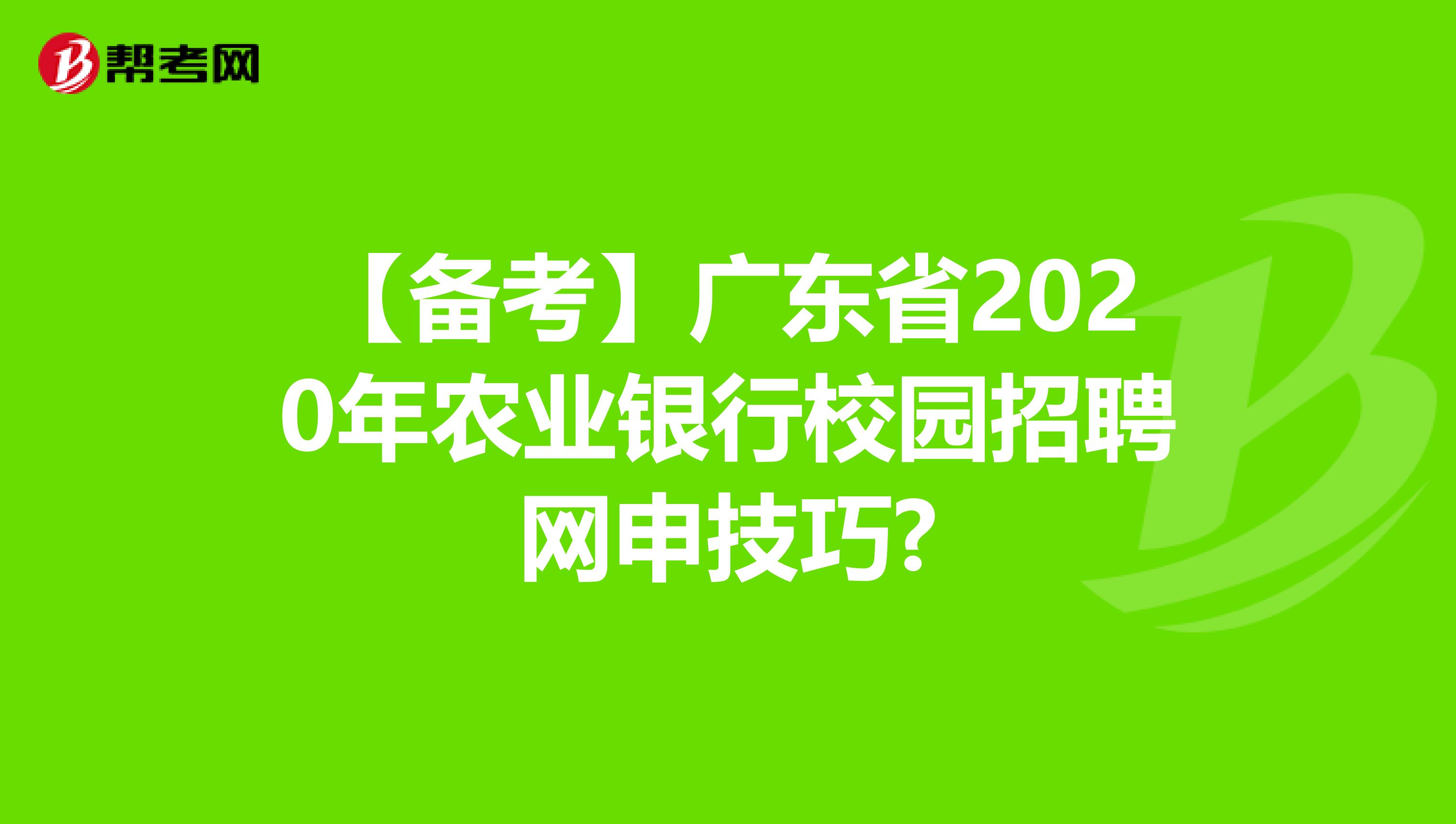【备考】广东省2020年农业银行校园招聘网申技巧?