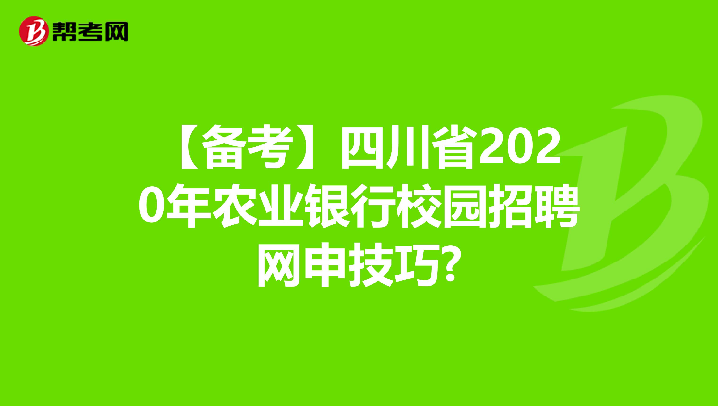 【备考】四川省2020年农业银行校园招聘网申技巧?