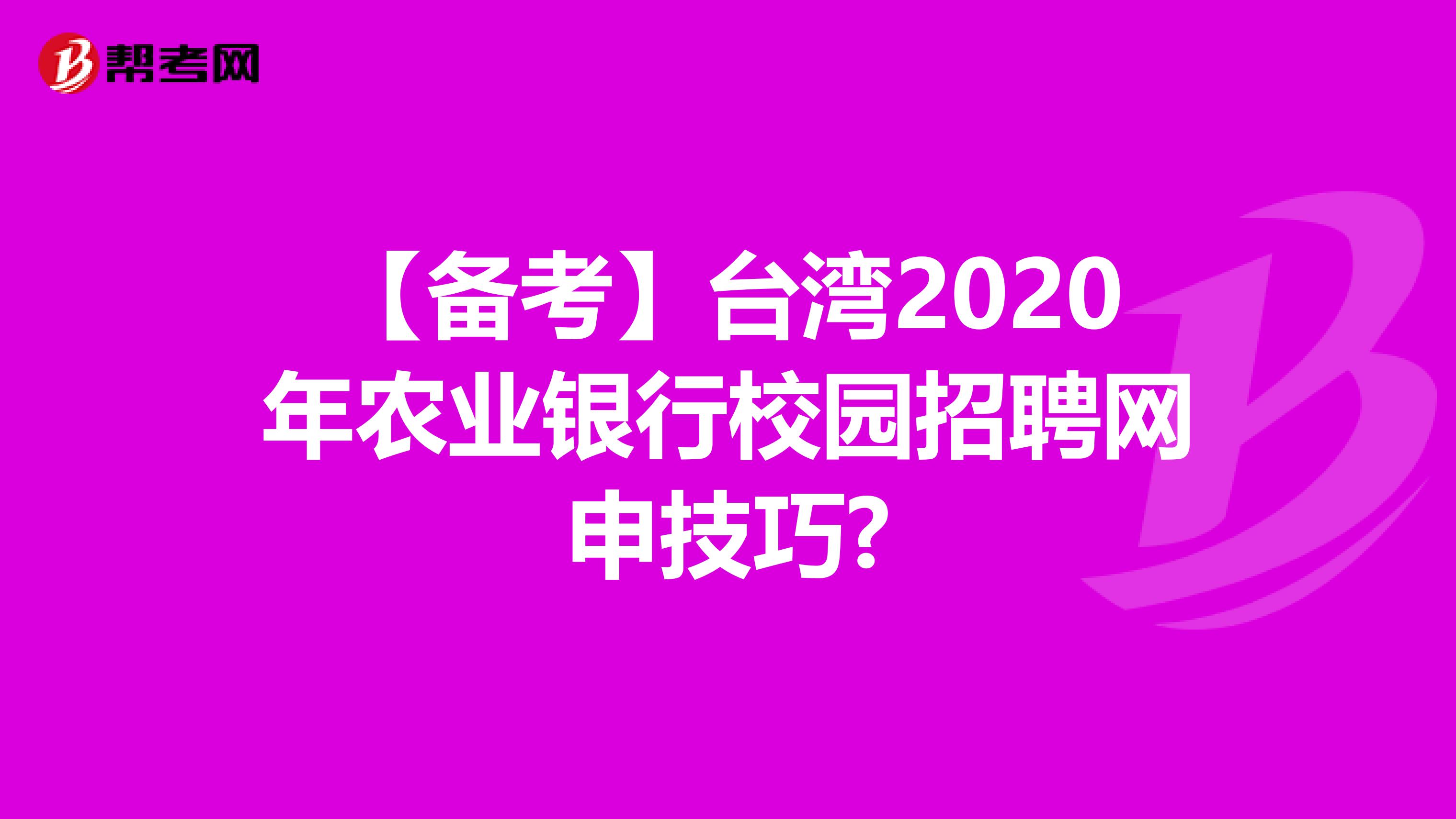 【备考】台湾2020年农业银行校园招聘网申技巧?