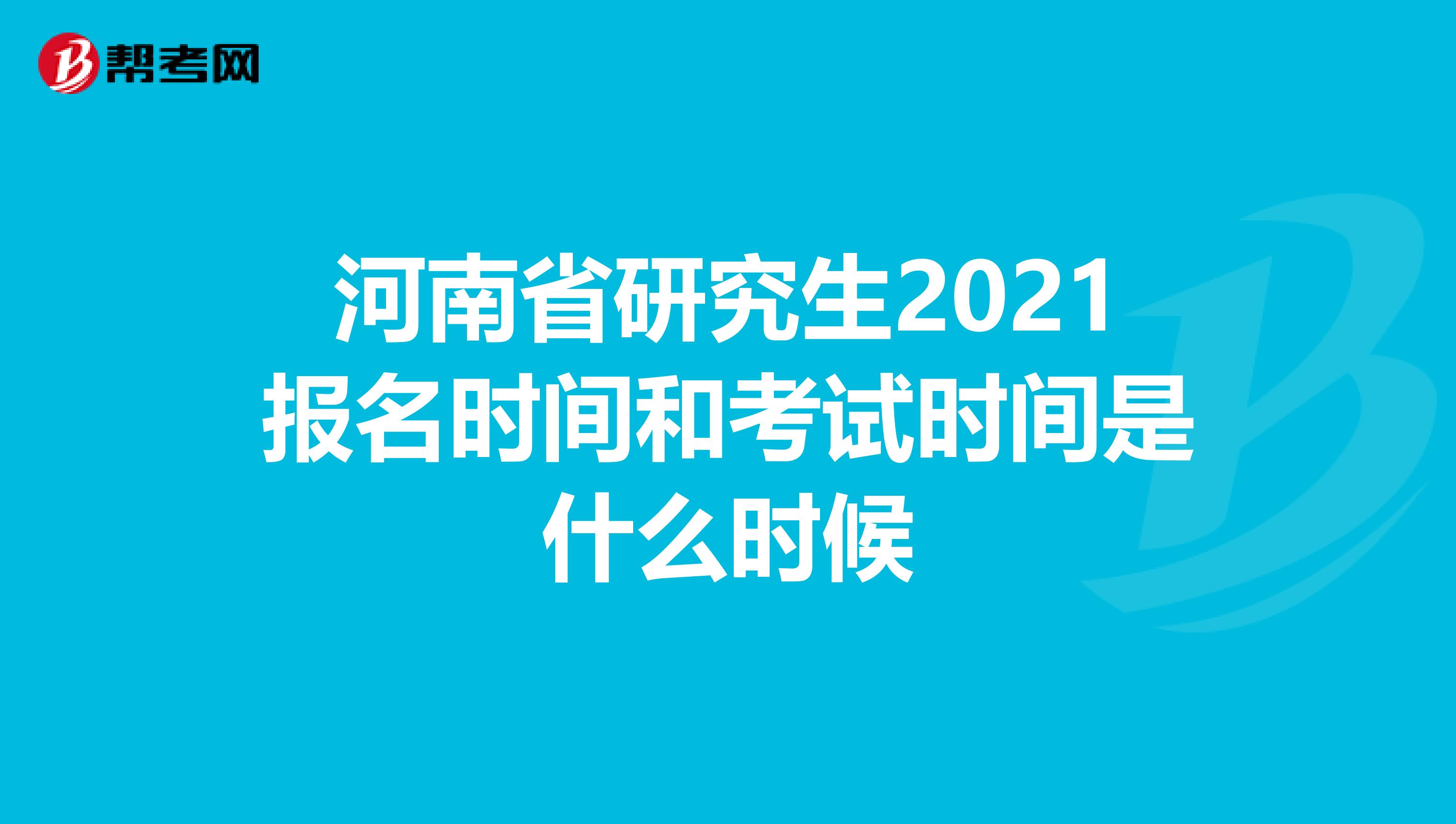 河南省研究生2021报名时间和考试时间是什么时候