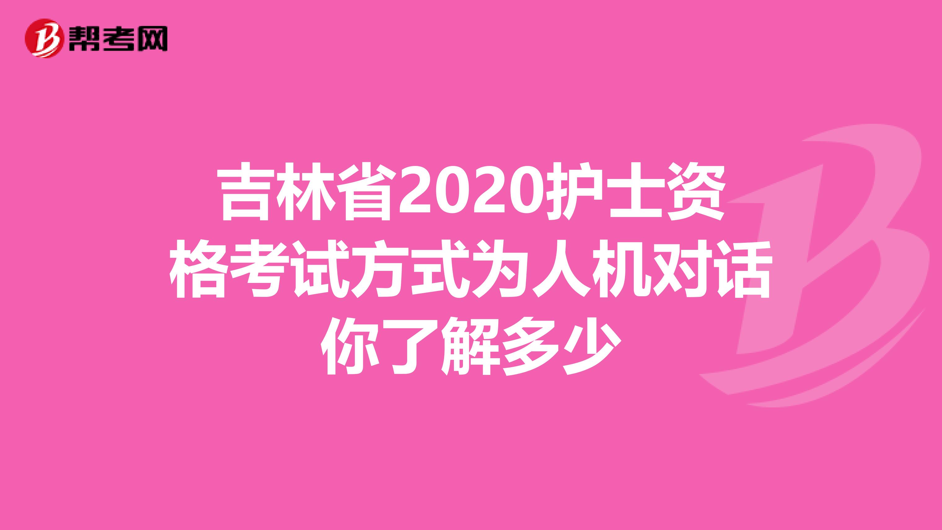 吉林省2020护士资格考试方式为人机对话你了解多少