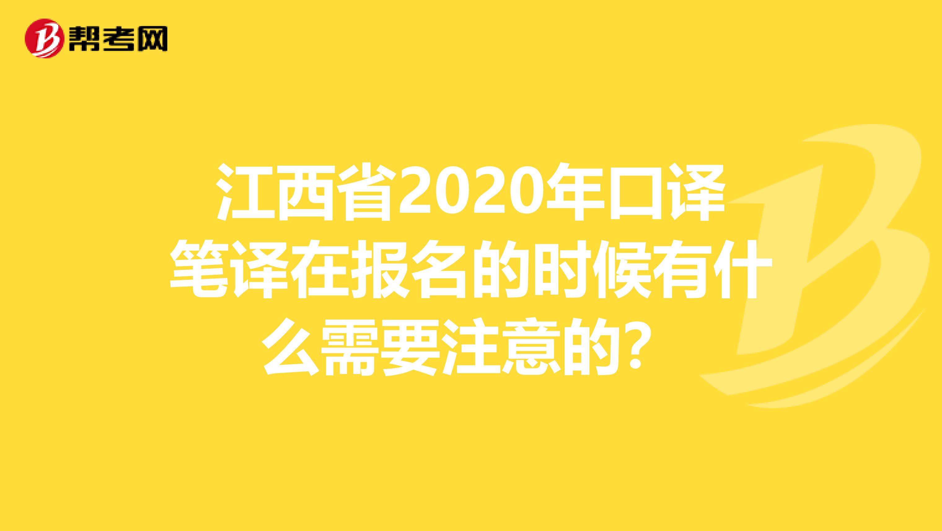 江西省2020年口译笔译在报名的时候有什么需要注意的？
