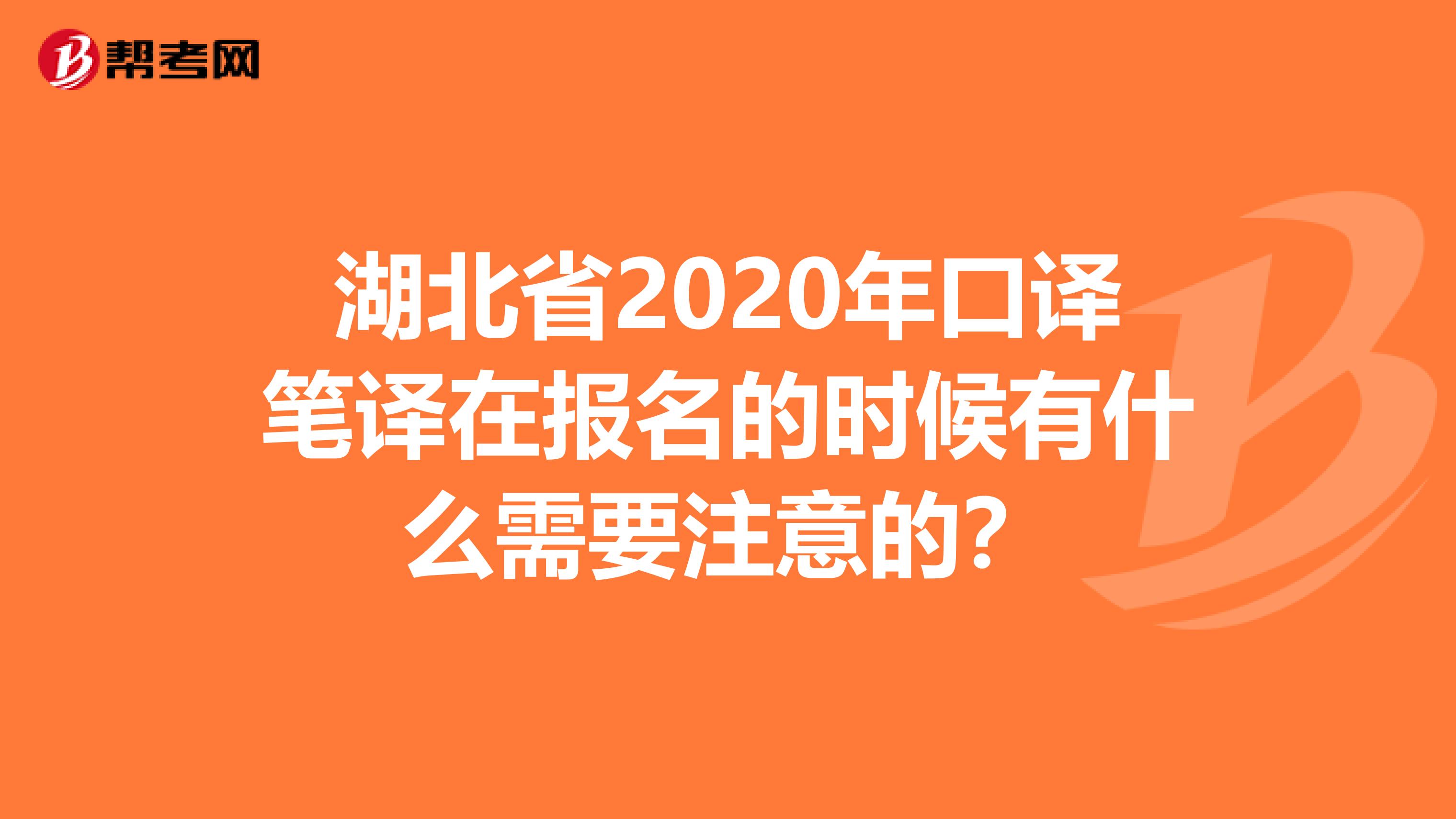 湖北省2020年口译笔译在报名的时候有什么需要注意的？