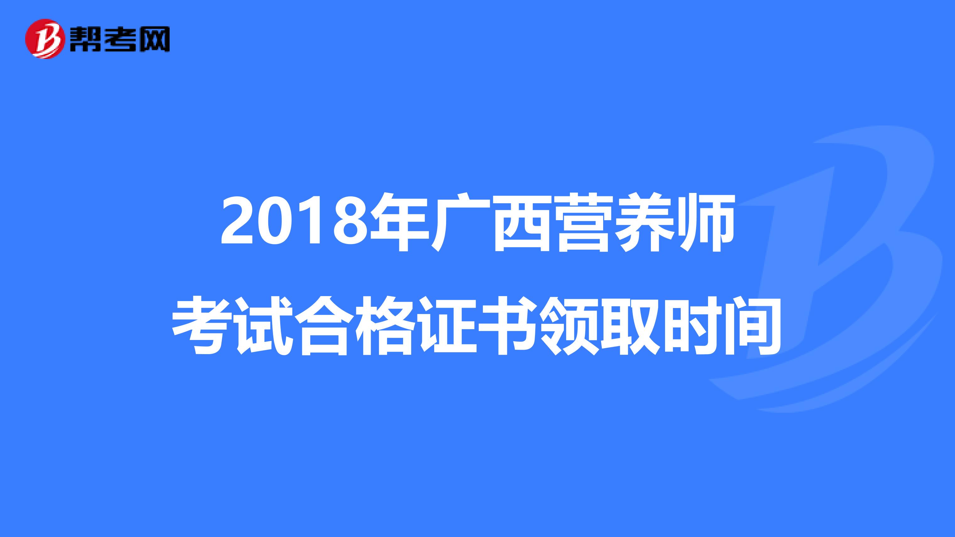 2018年广西营养师考试合格证书领取时间