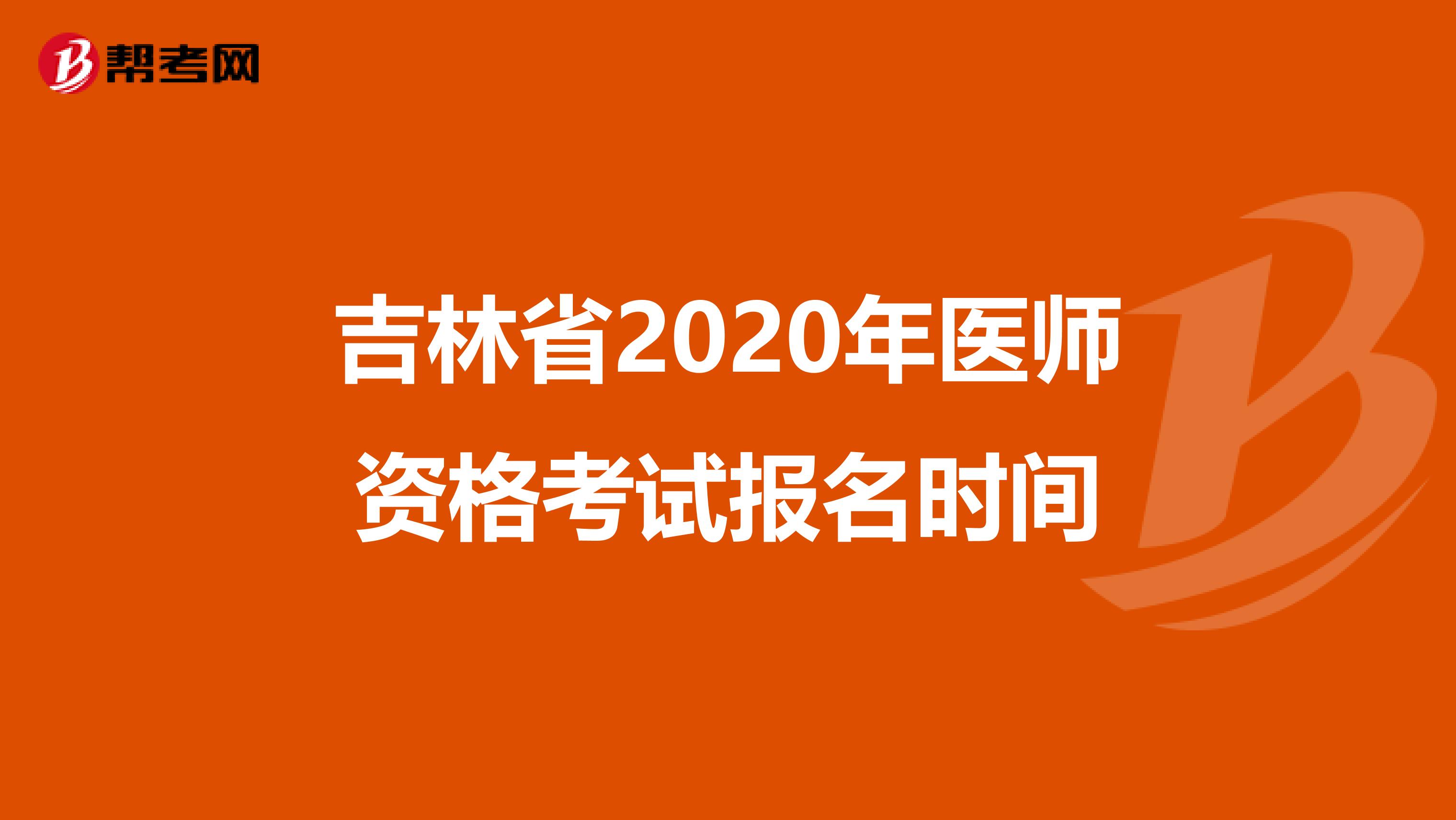 吉林省2020年医师资格考试报名时间