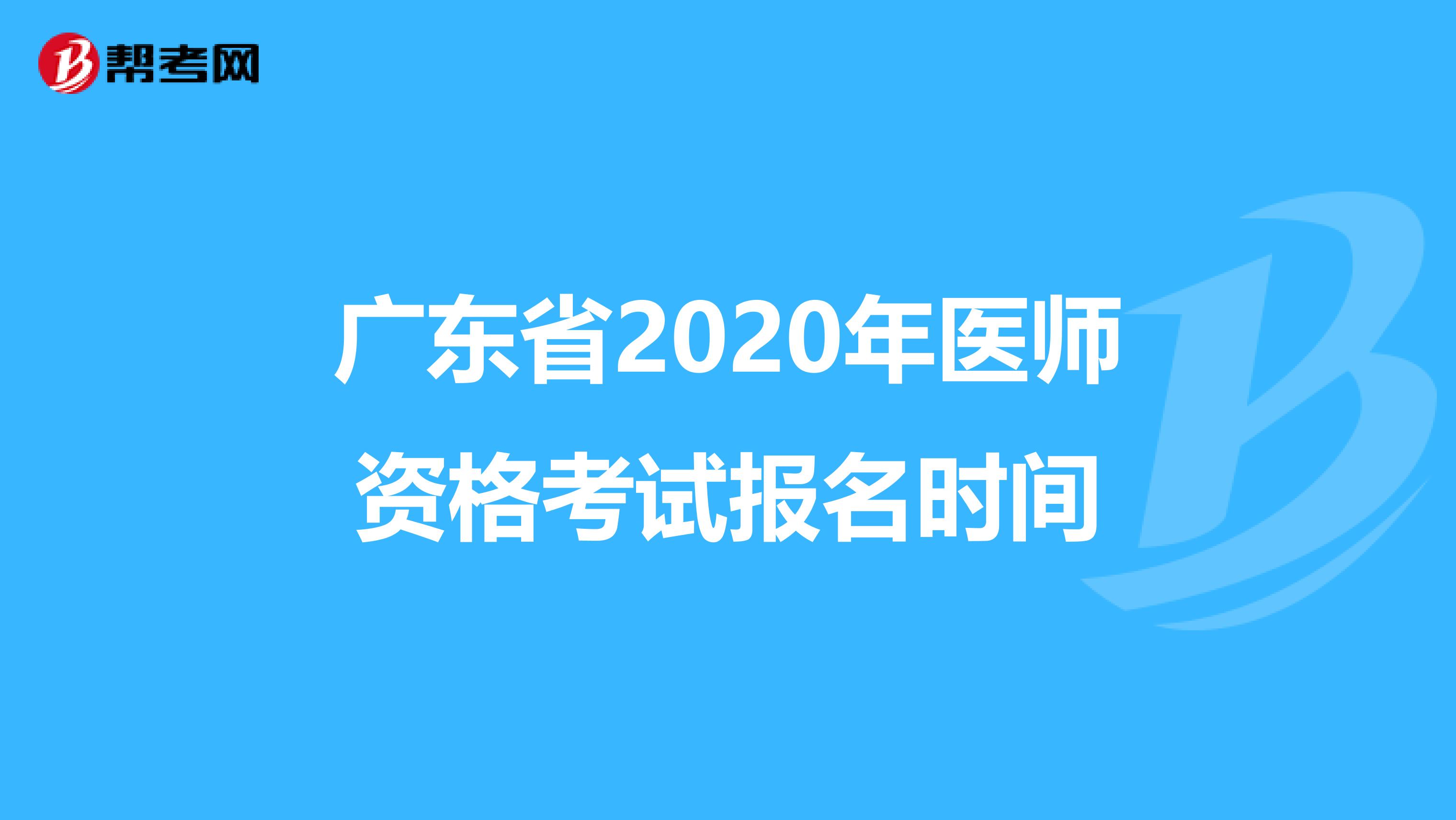 广东省2020年医师资格考试报名时间