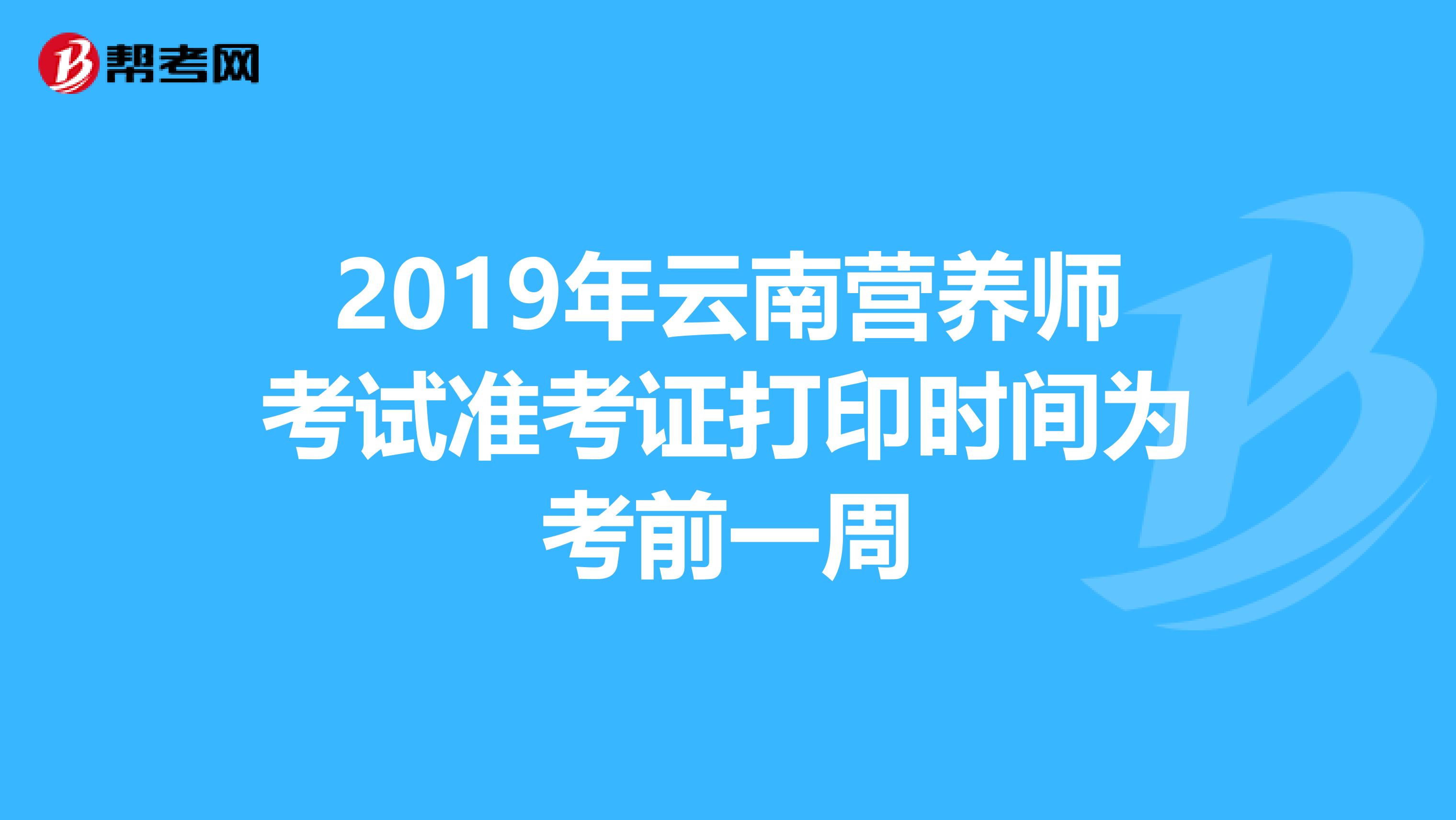 2019年云南营养师考试准考证打印时间为考前一周