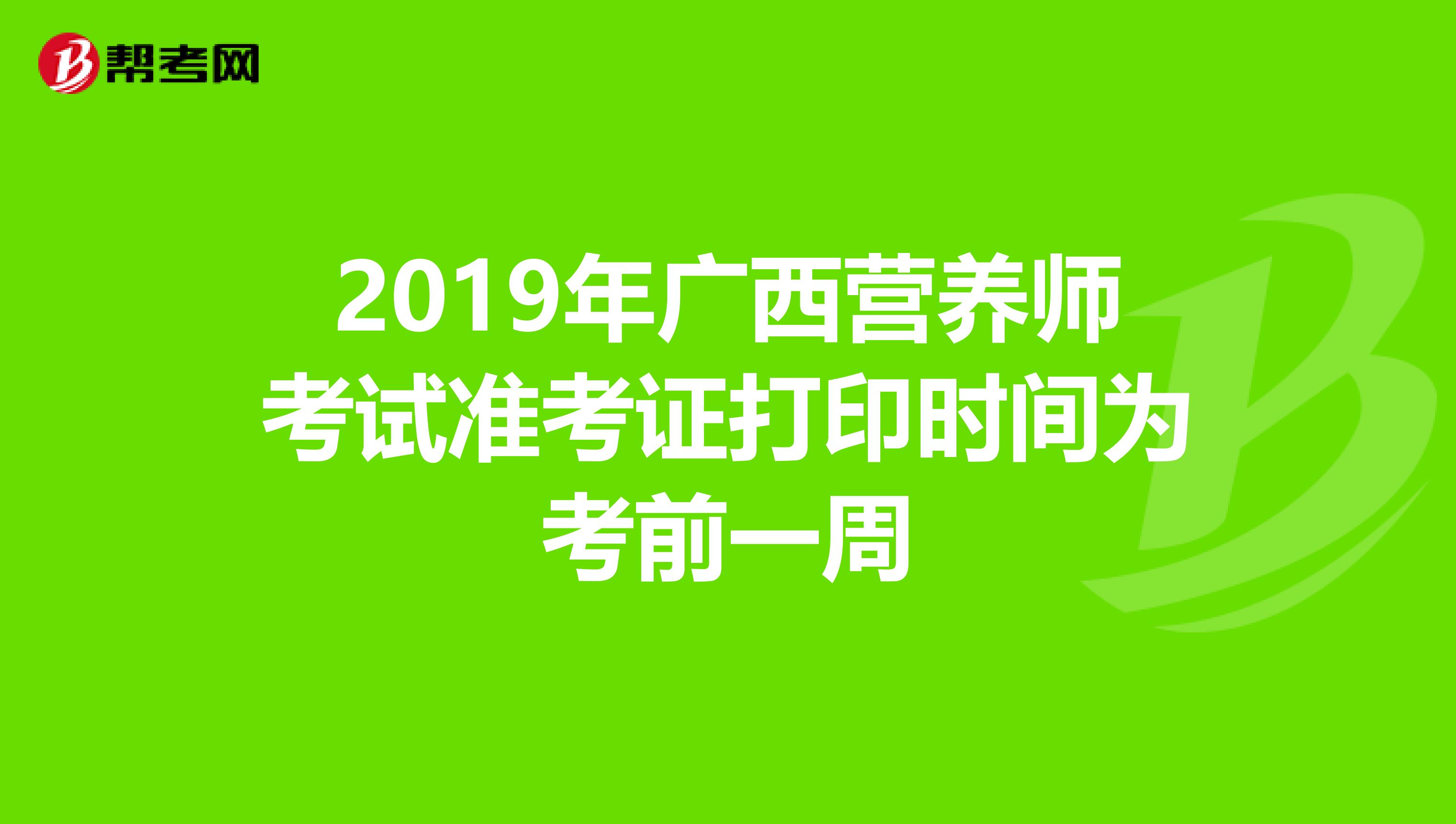 2019年广西营养师考试准考证打印时间为考前一周