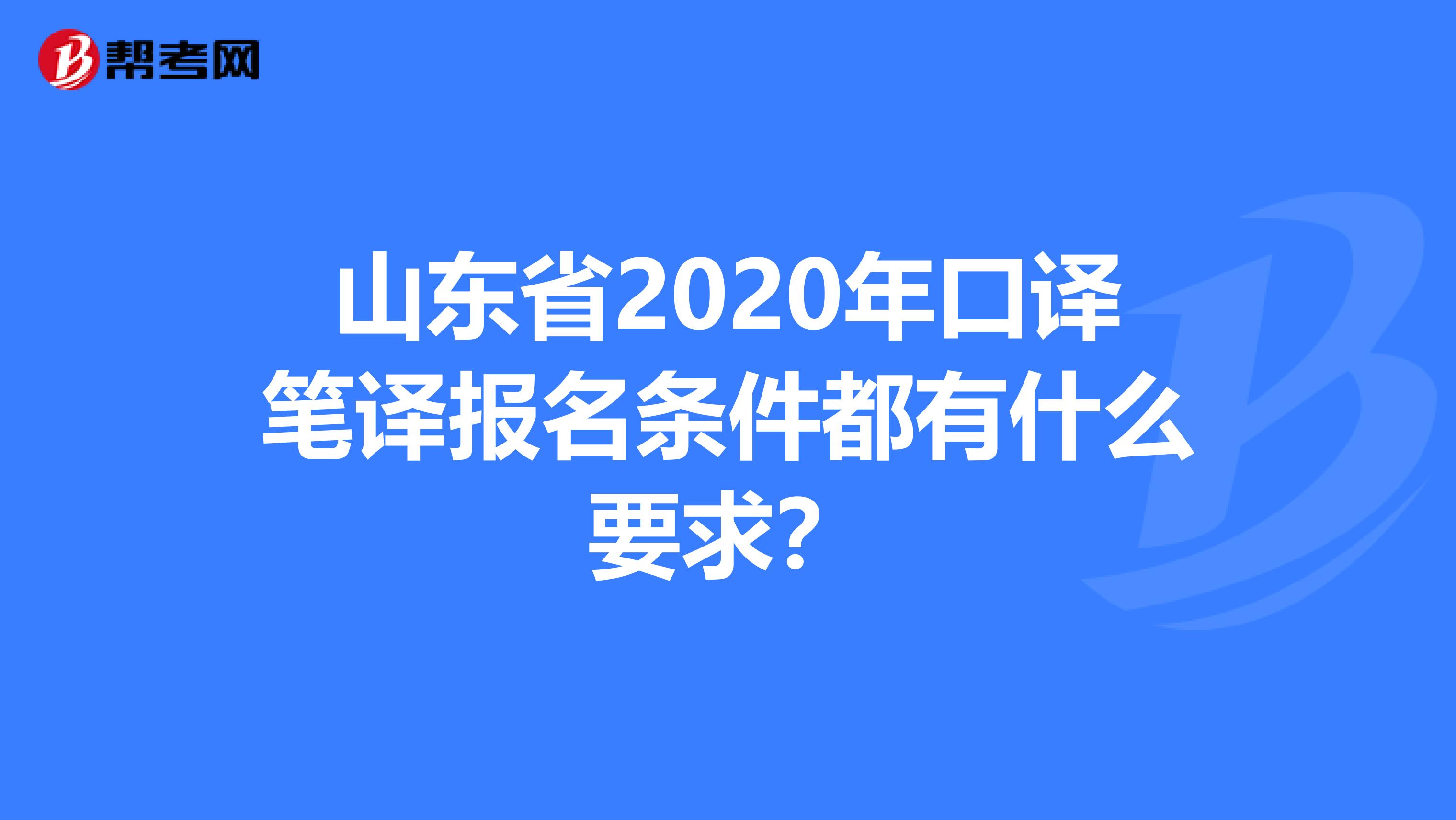 山东省2020年口译笔译报名条件都有什么要求？