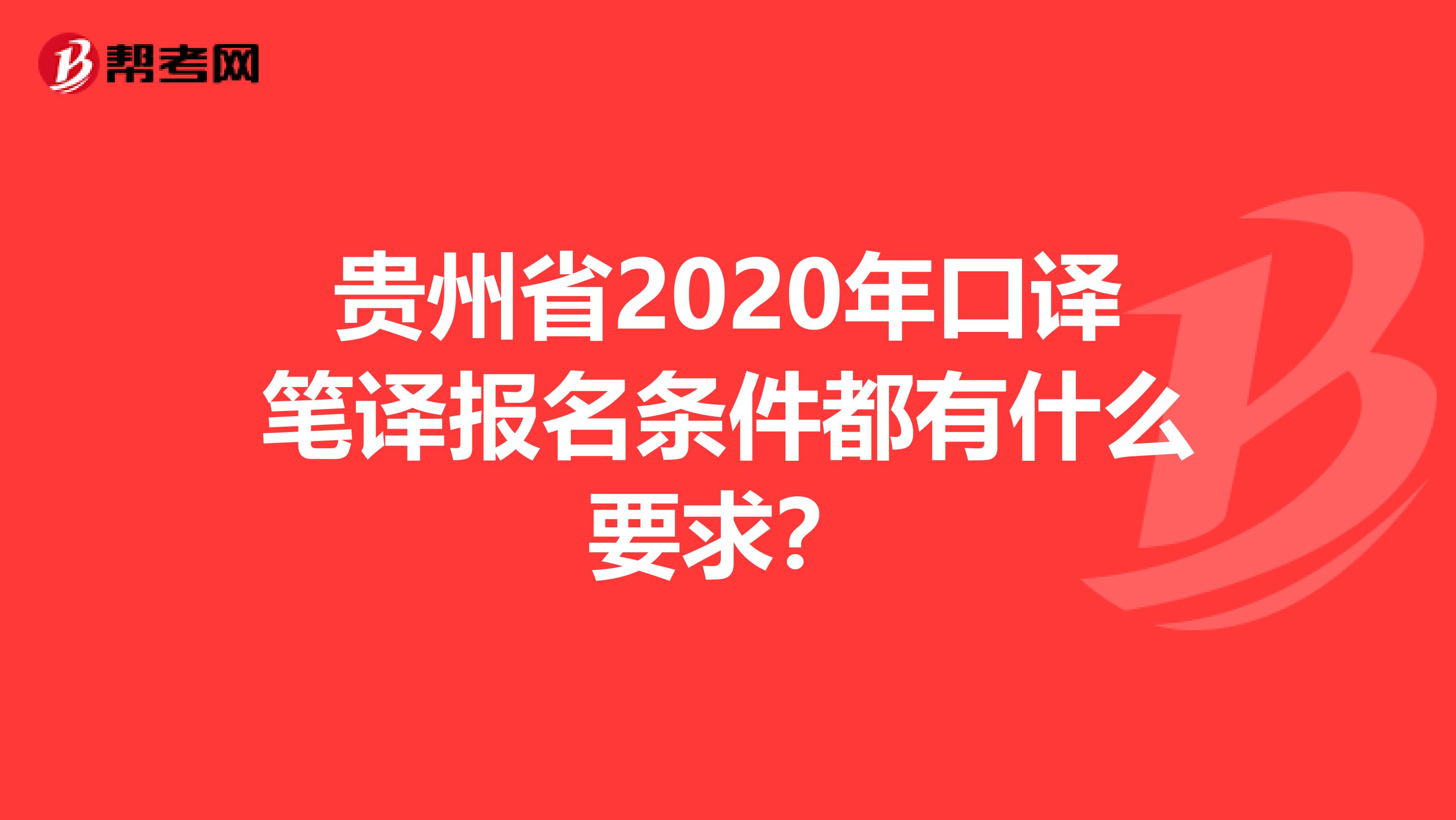 贵州省2020年口译笔译报名条件都有什么要求？