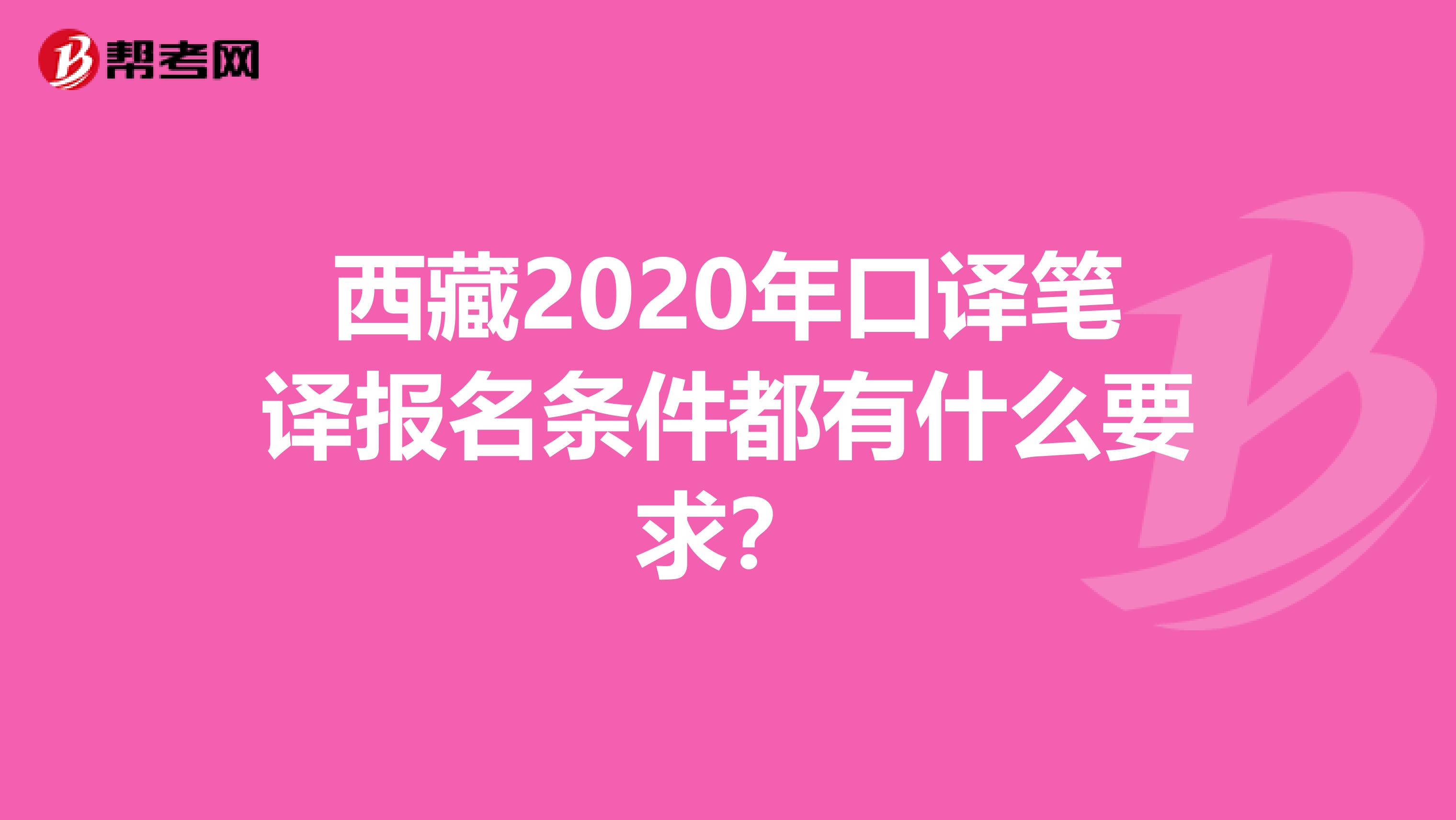 西藏2020年口译笔译报名条件都有什么要求？