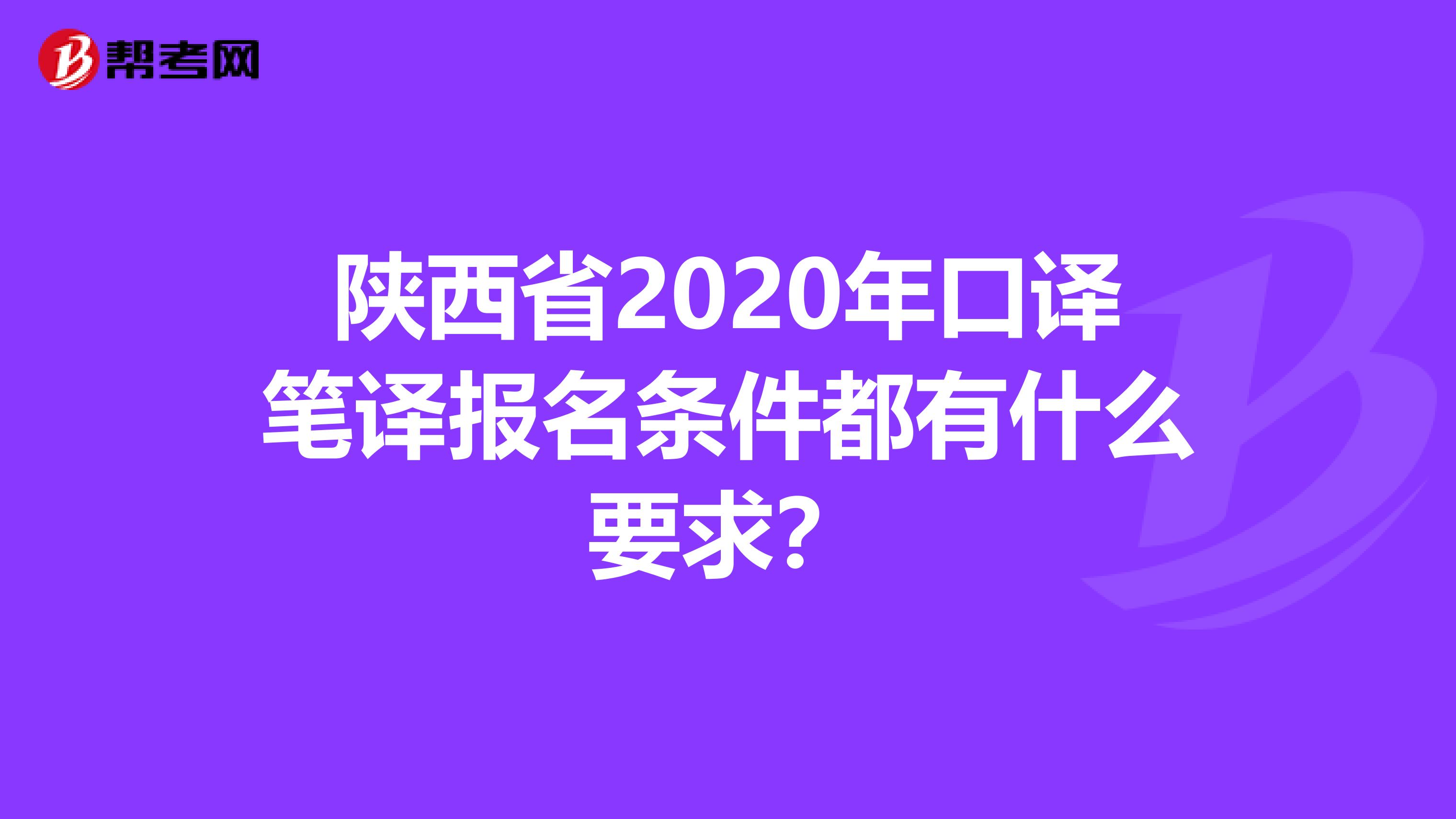 陕西省2020年口译笔译报名条件都有什么要求？