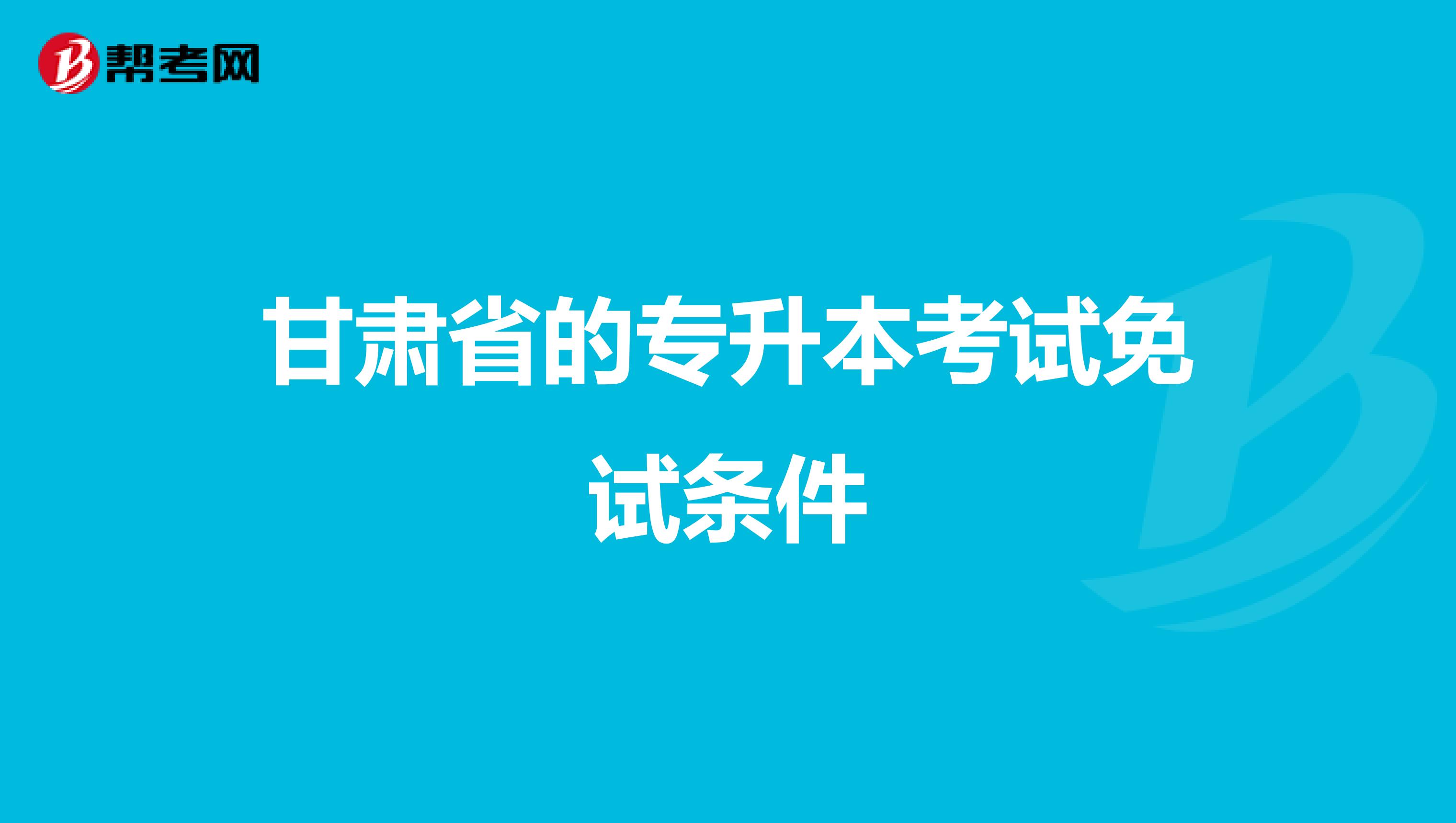 甘肃省的专升本考试免试条件