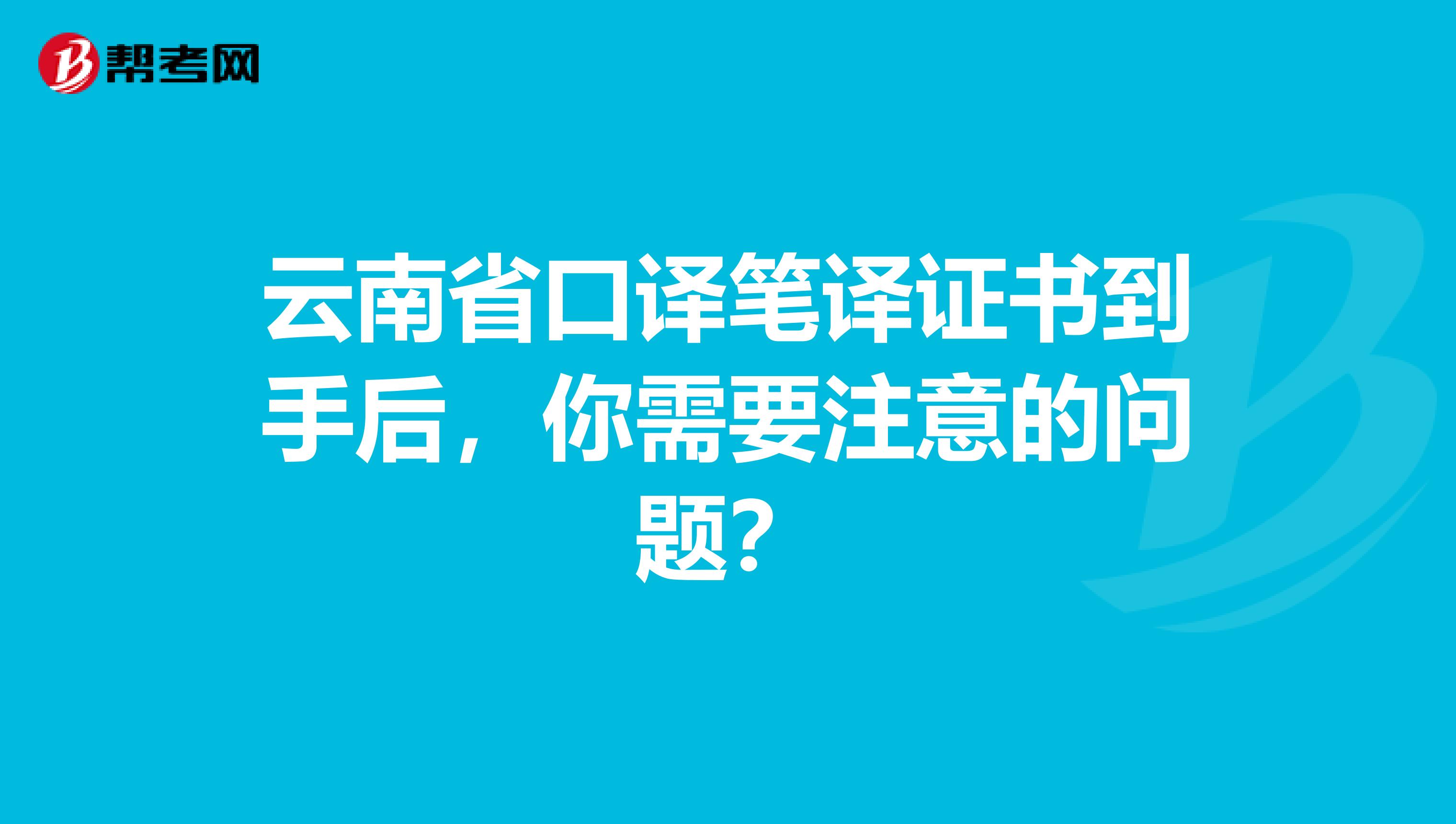 云南省口译笔译证书到手后，你需要注意的问题？