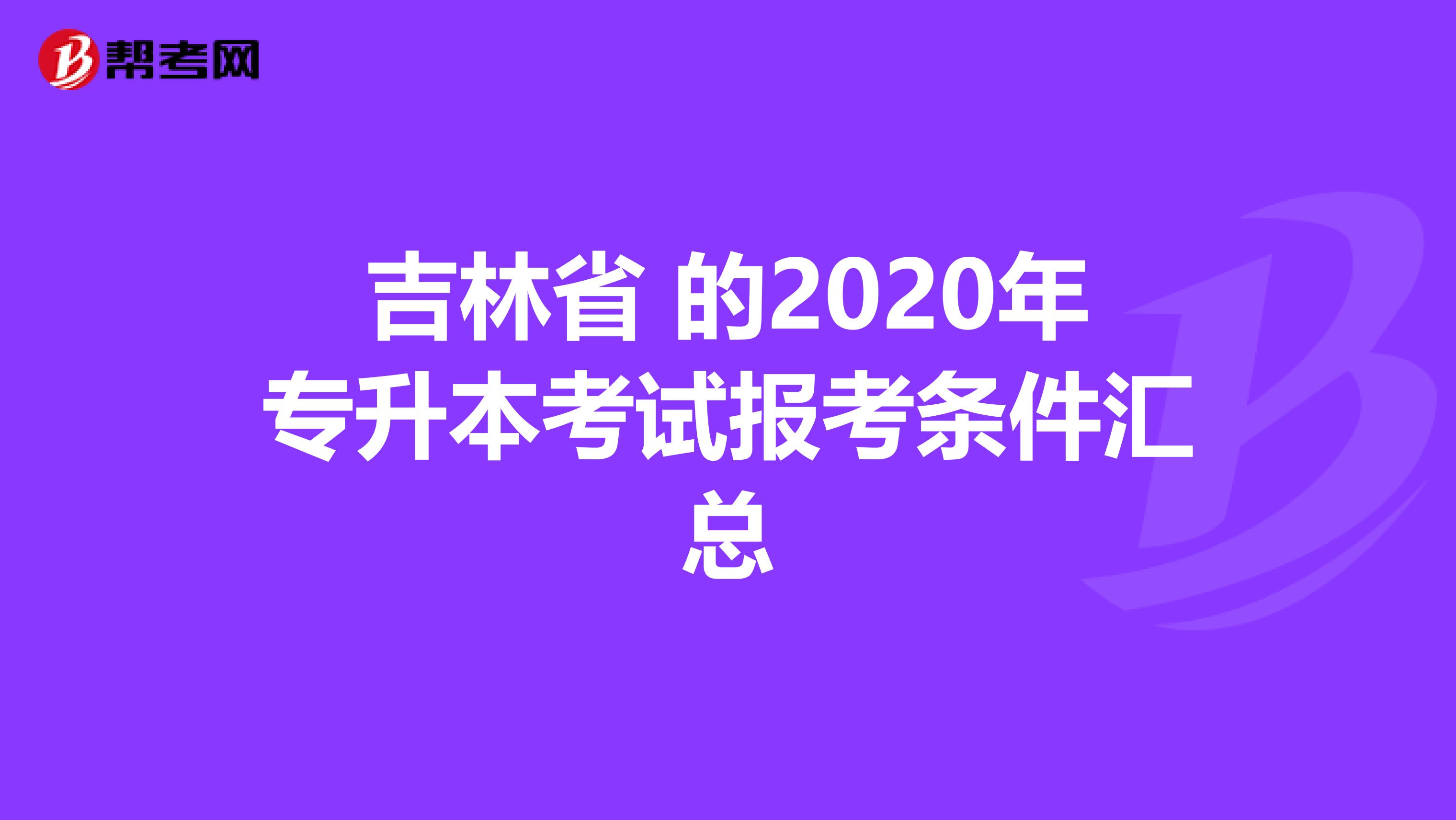 吉林省 的2020年专升本考试报考条件汇总