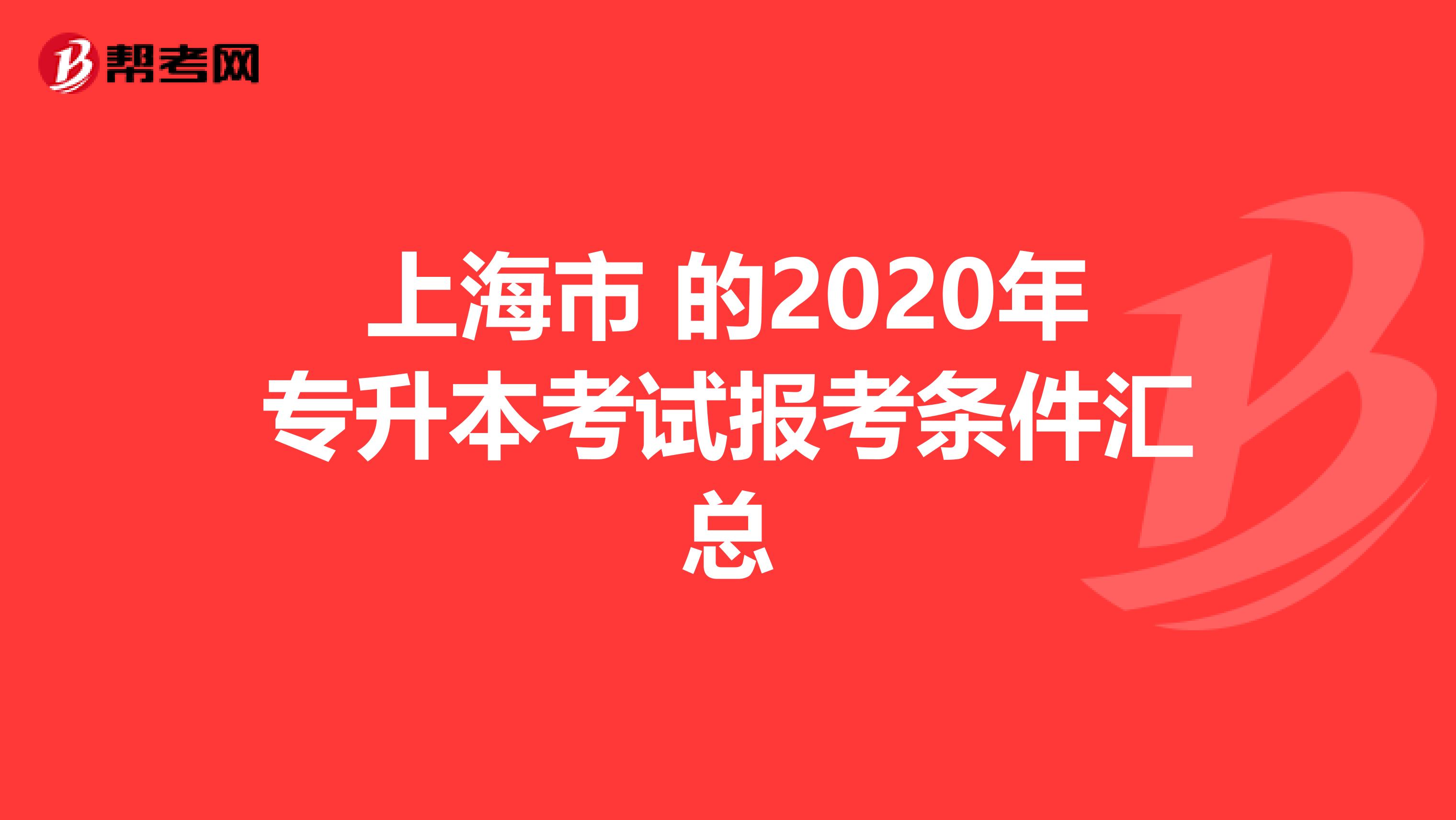 上海市 的2020年专升本考试报考条件汇总