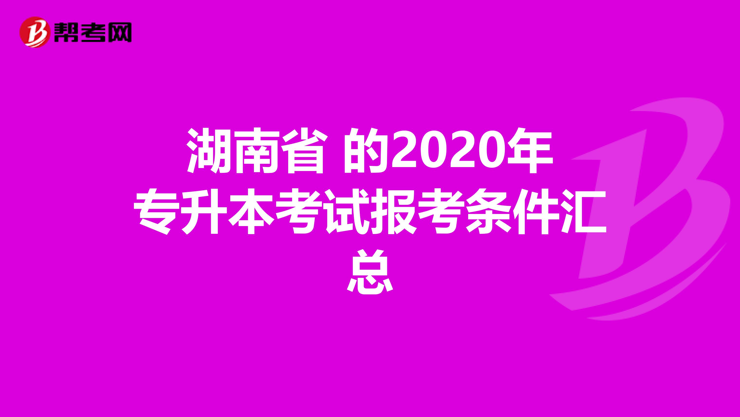 湖南省 的2020年专升本考试报考条件汇总