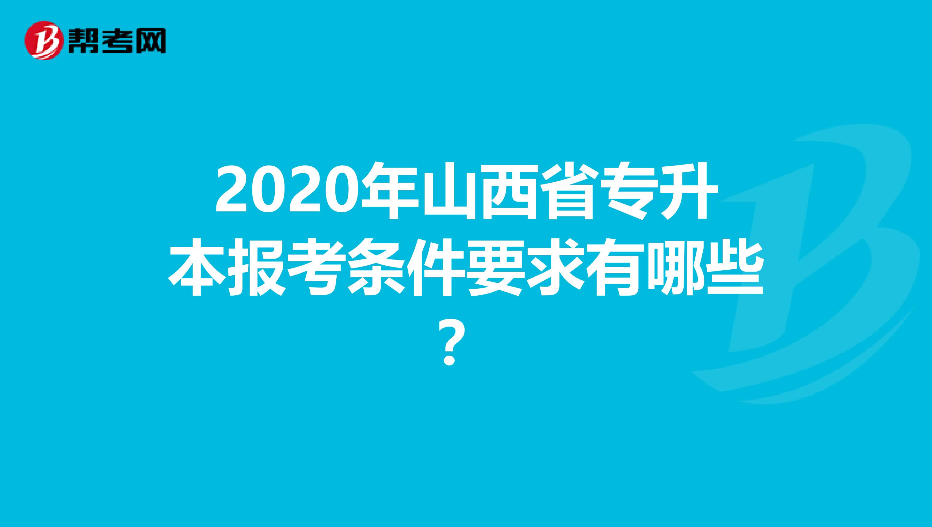 2020年山西省专升本报考条件要求有哪些？