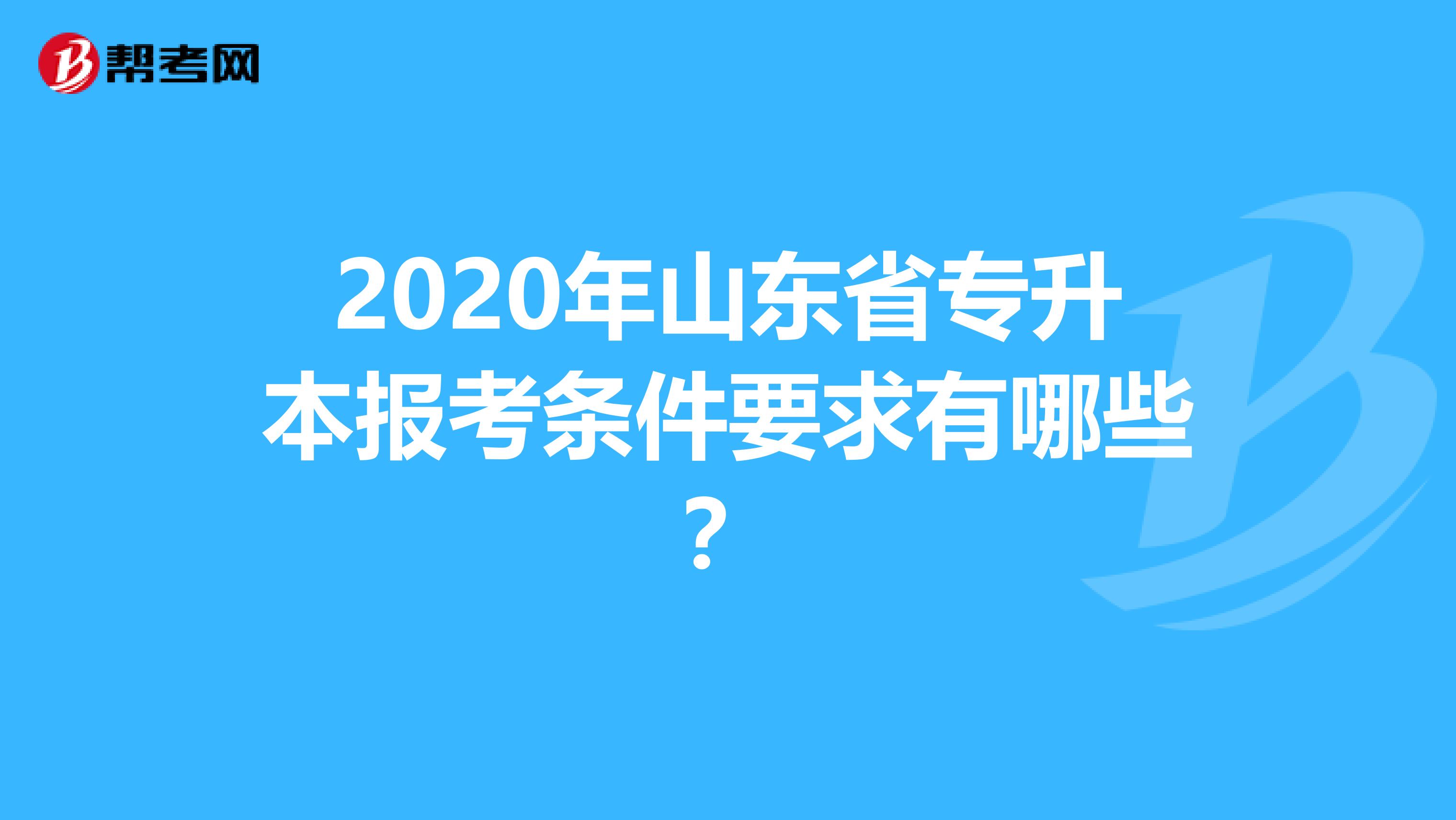 2020年山东省专升本报考条件要求有哪些？