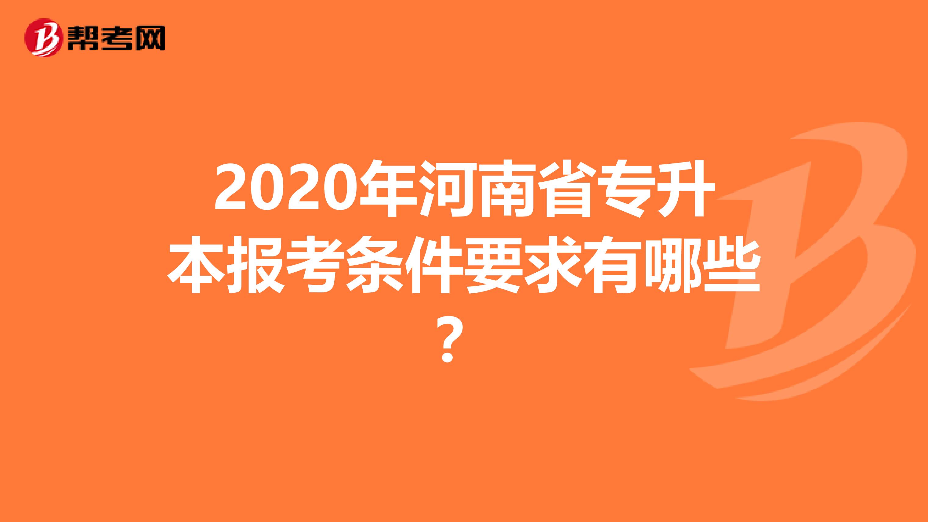 2020年河南省专升本报考条件要求有哪些？