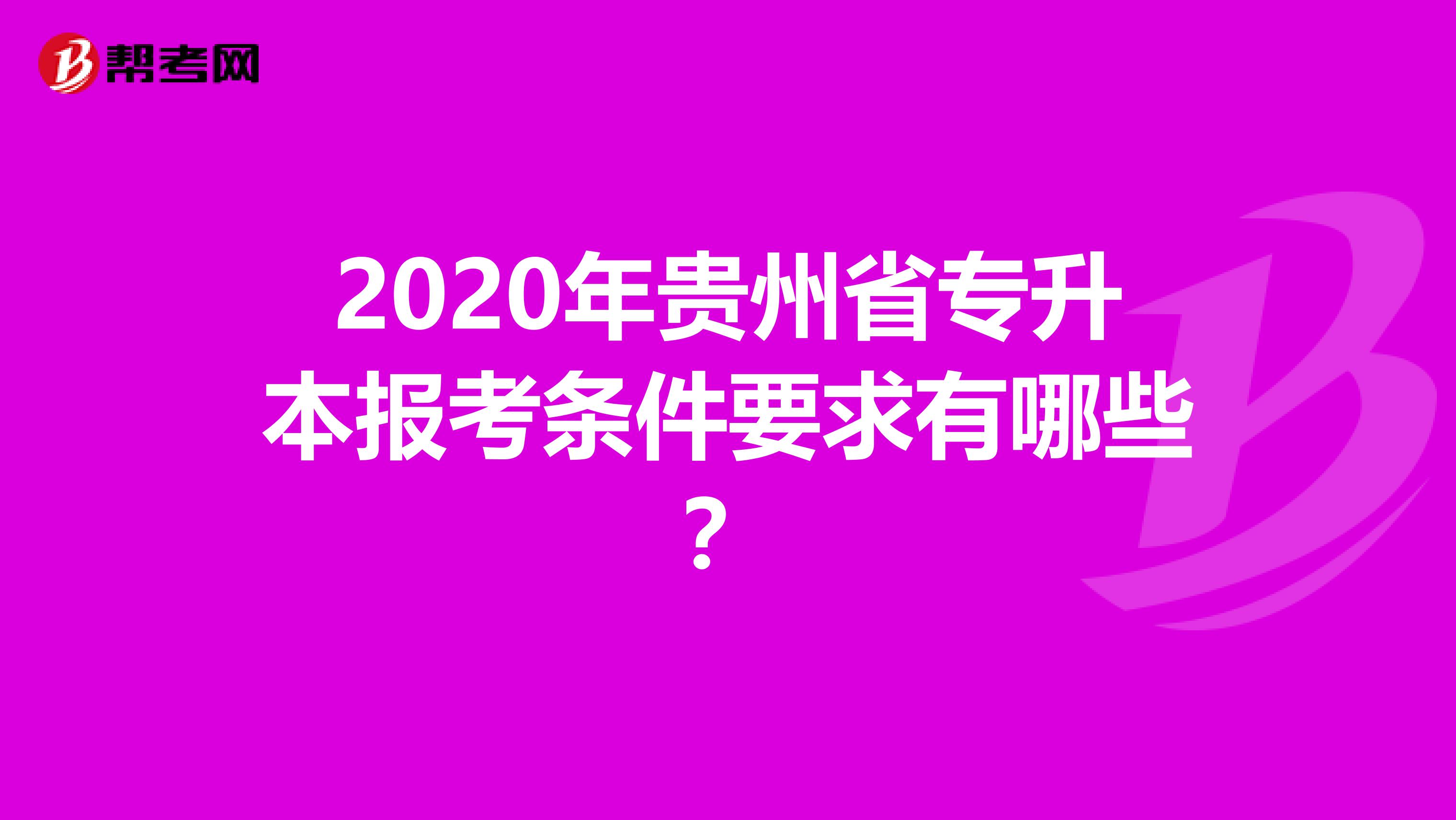 2020年贵州省专升本报考条件要求有哪些？