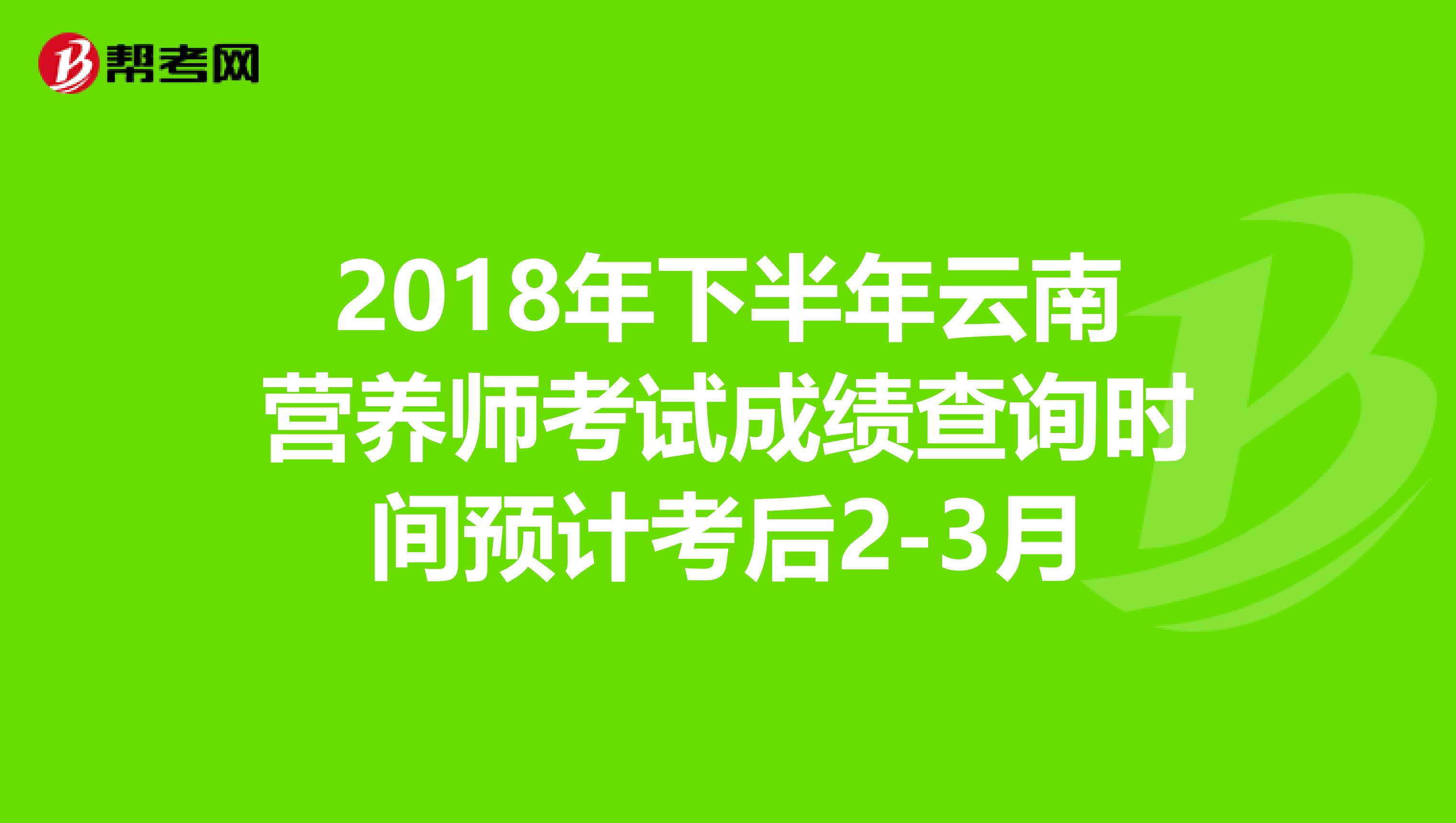 2018年下半年云南營養師考試成績查詢時間預計考后2-3月