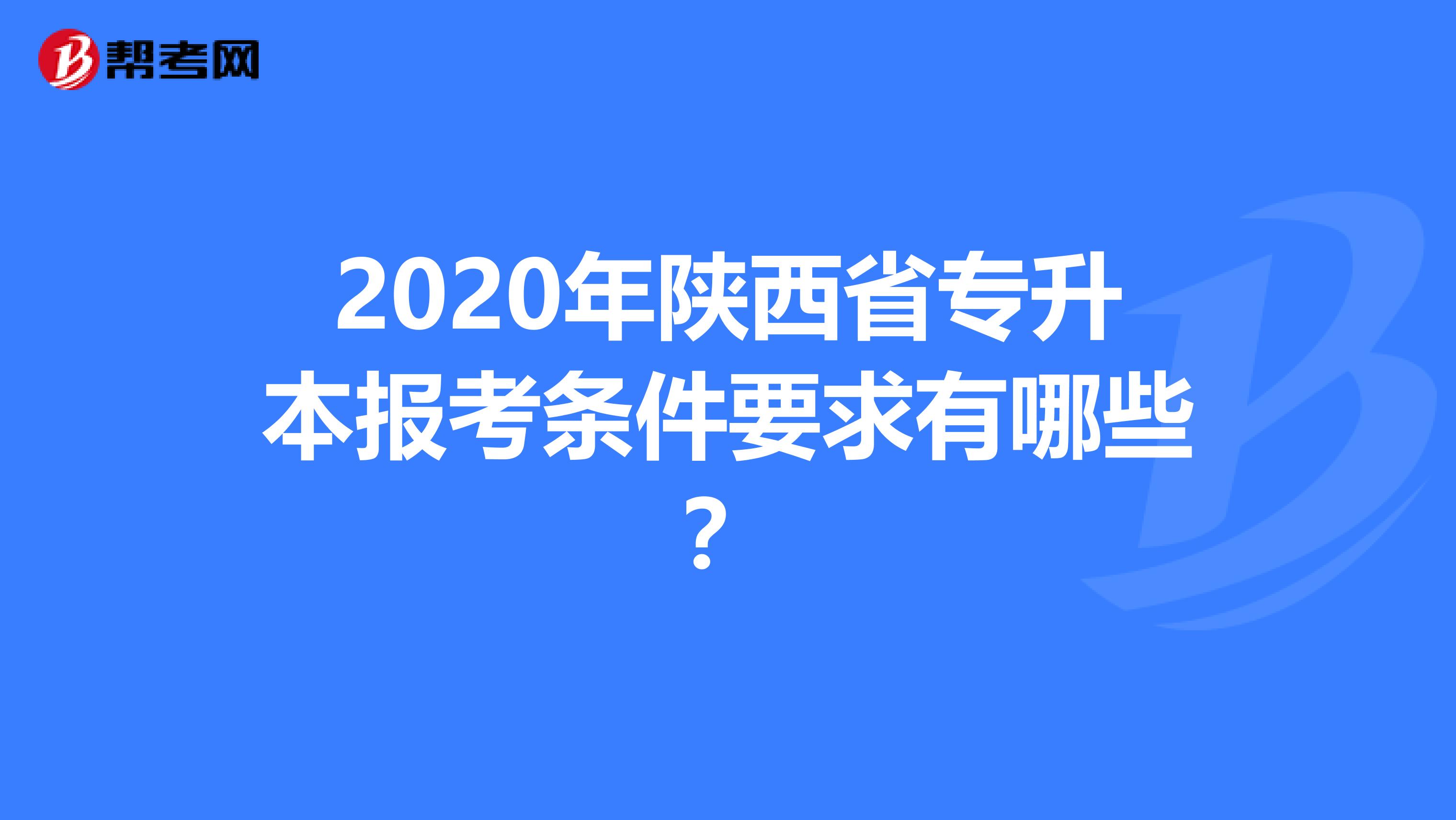 2020年陕西省专升本报考条件要求有哪些？