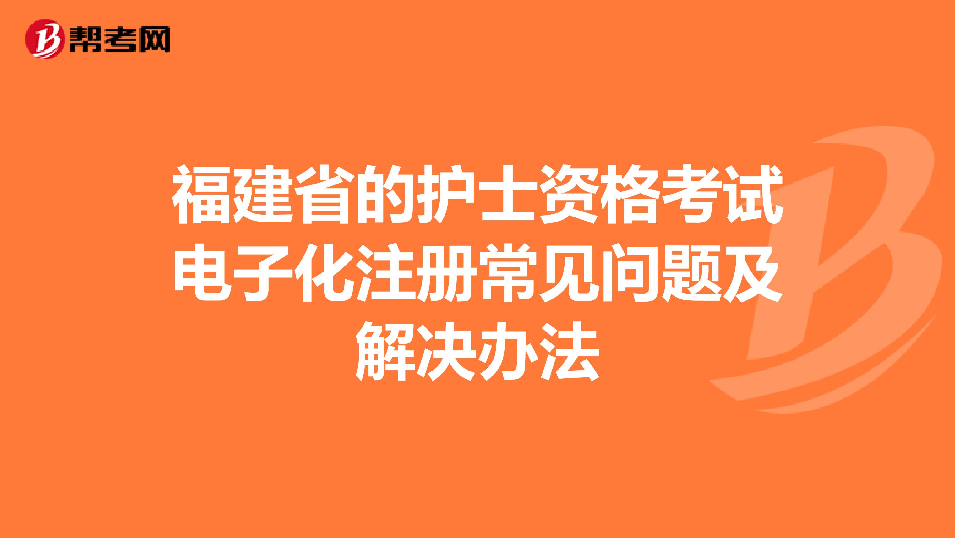 福建省的護士資格考試電子化注冊常見問題及解決辦法