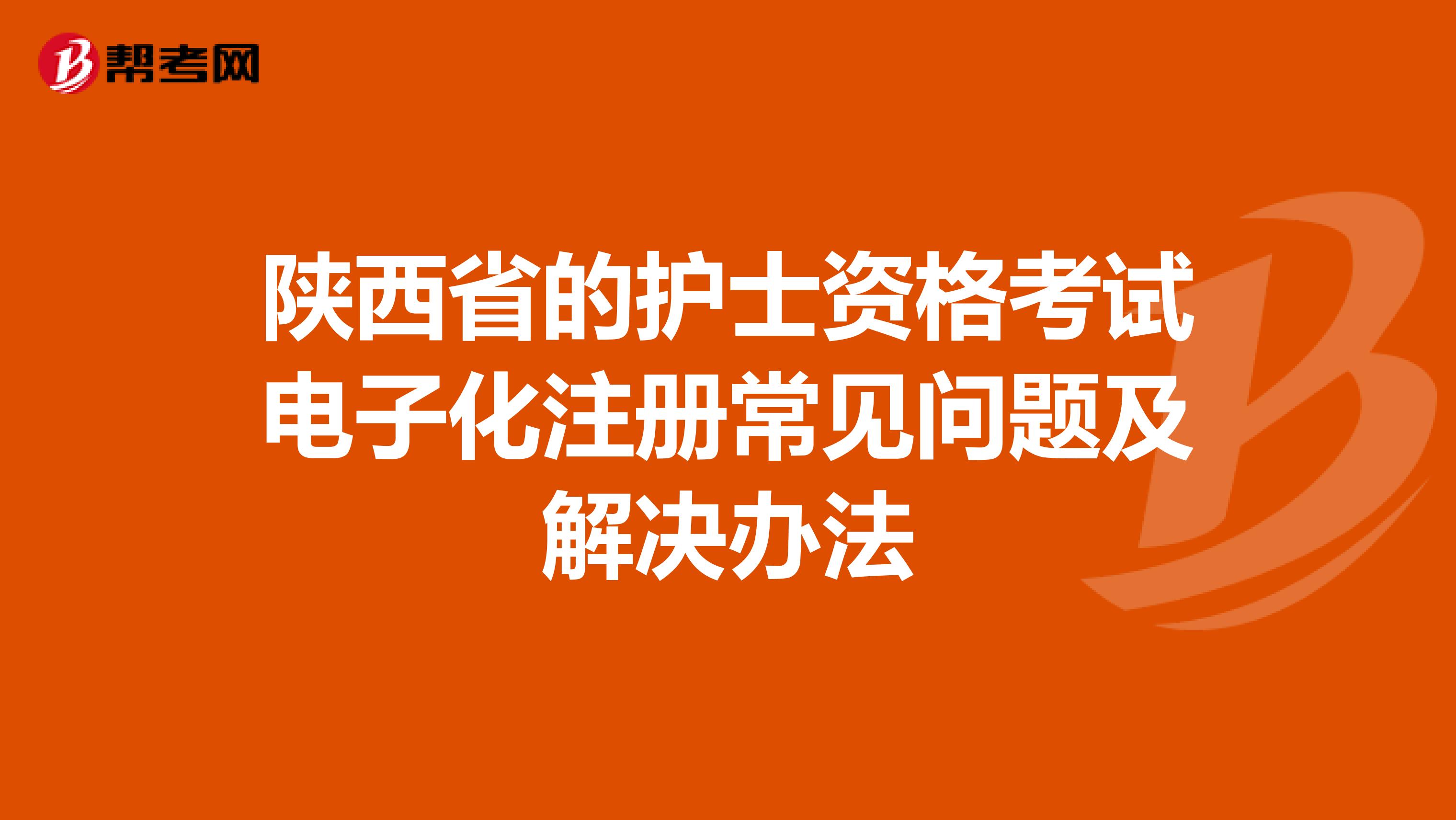 陕西省的护士资格考试电子化注册常见问题及解决办法