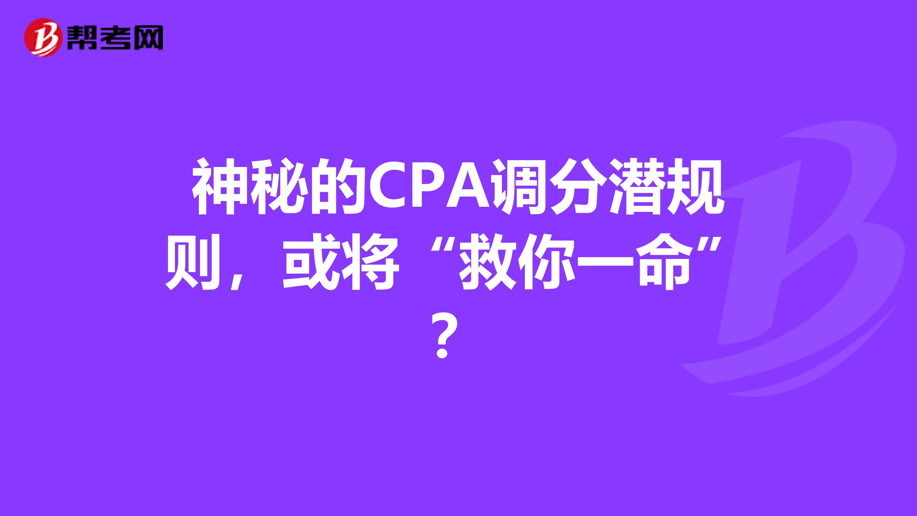 神秘的CPA调分潜规则，或将“救你一命”？