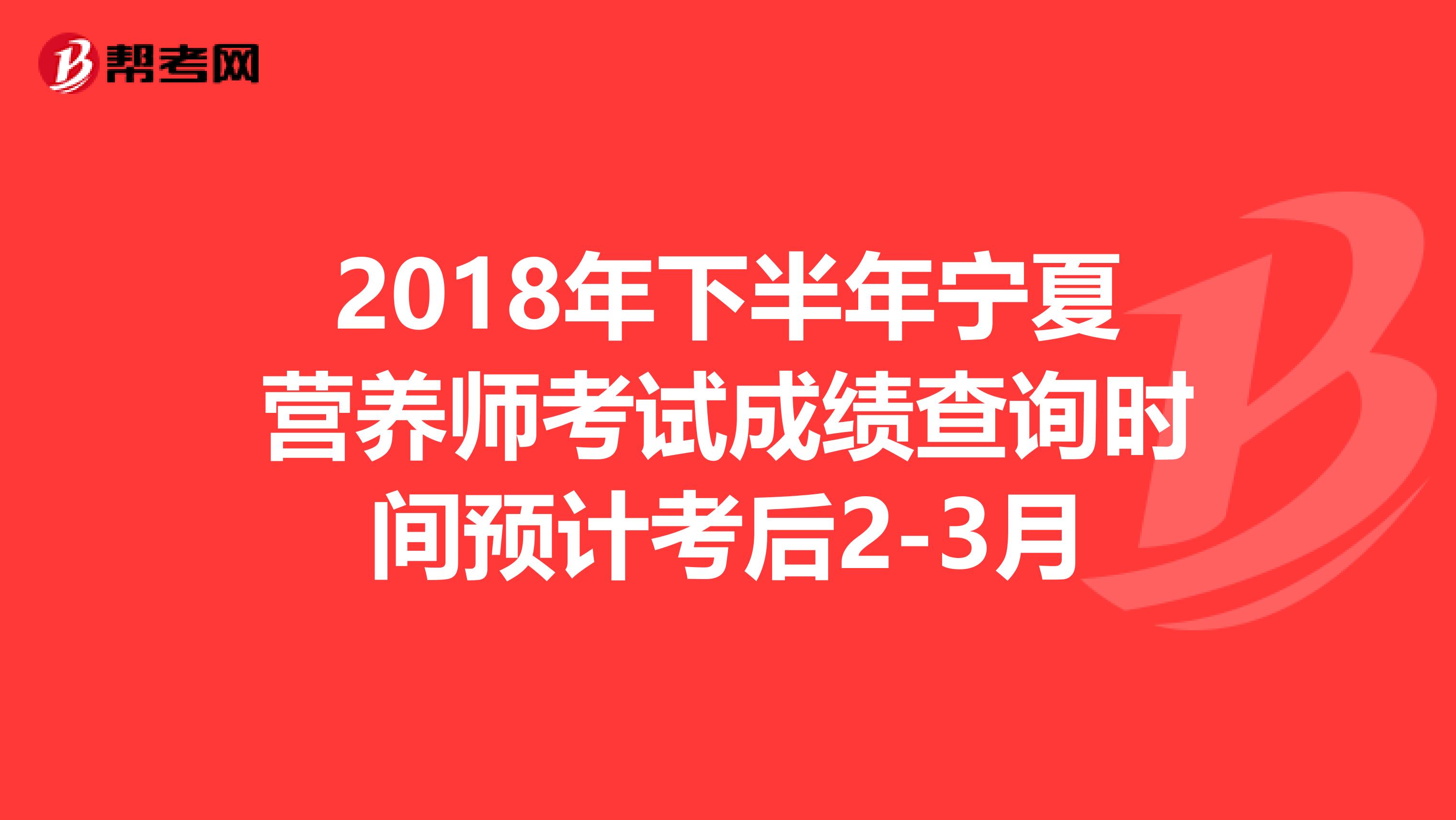 2018年下半年宁夏营养师考试成绩查询时间预计考后2-3月