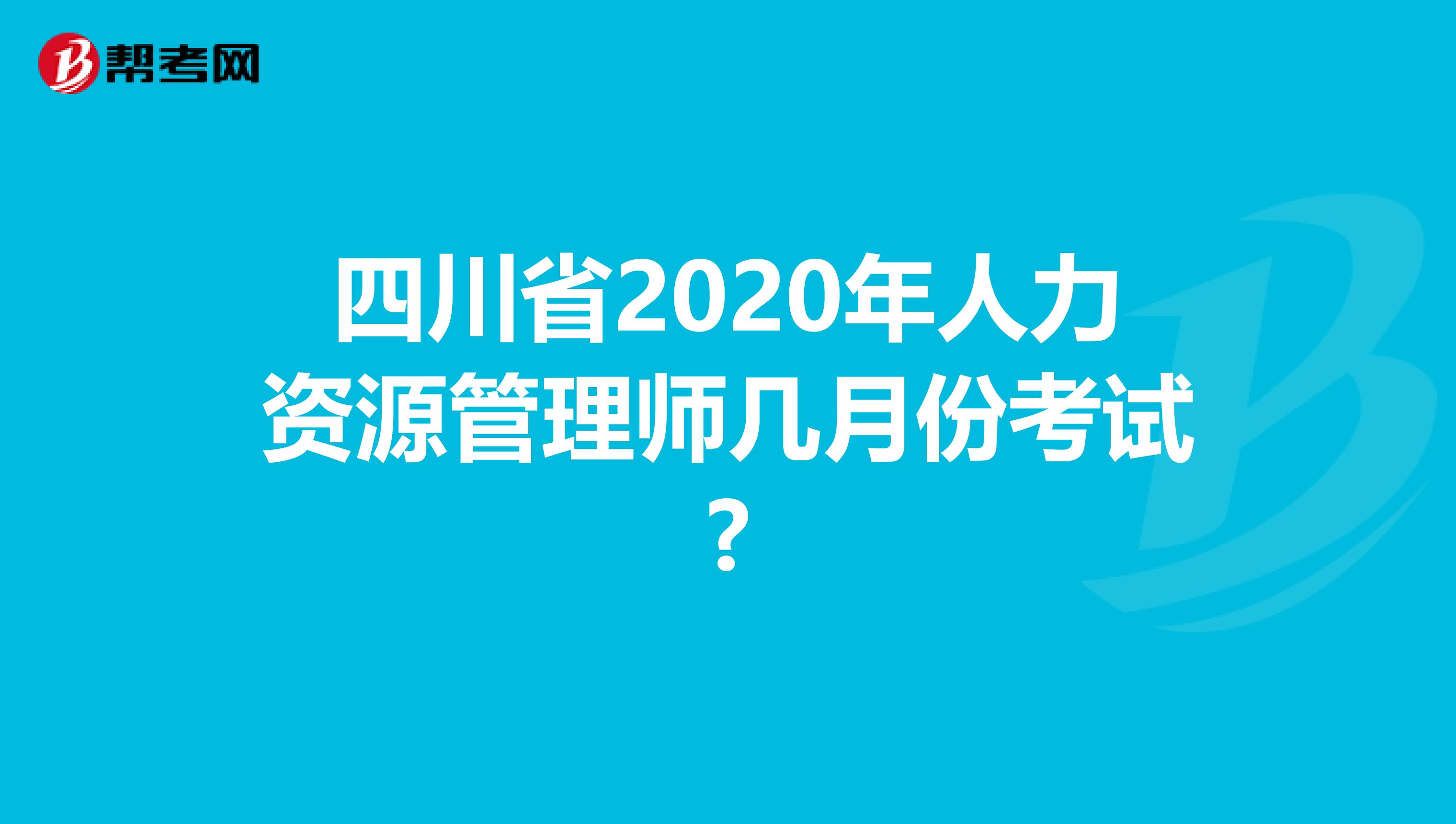 四川省2020年人力资源管理师几月份考试?