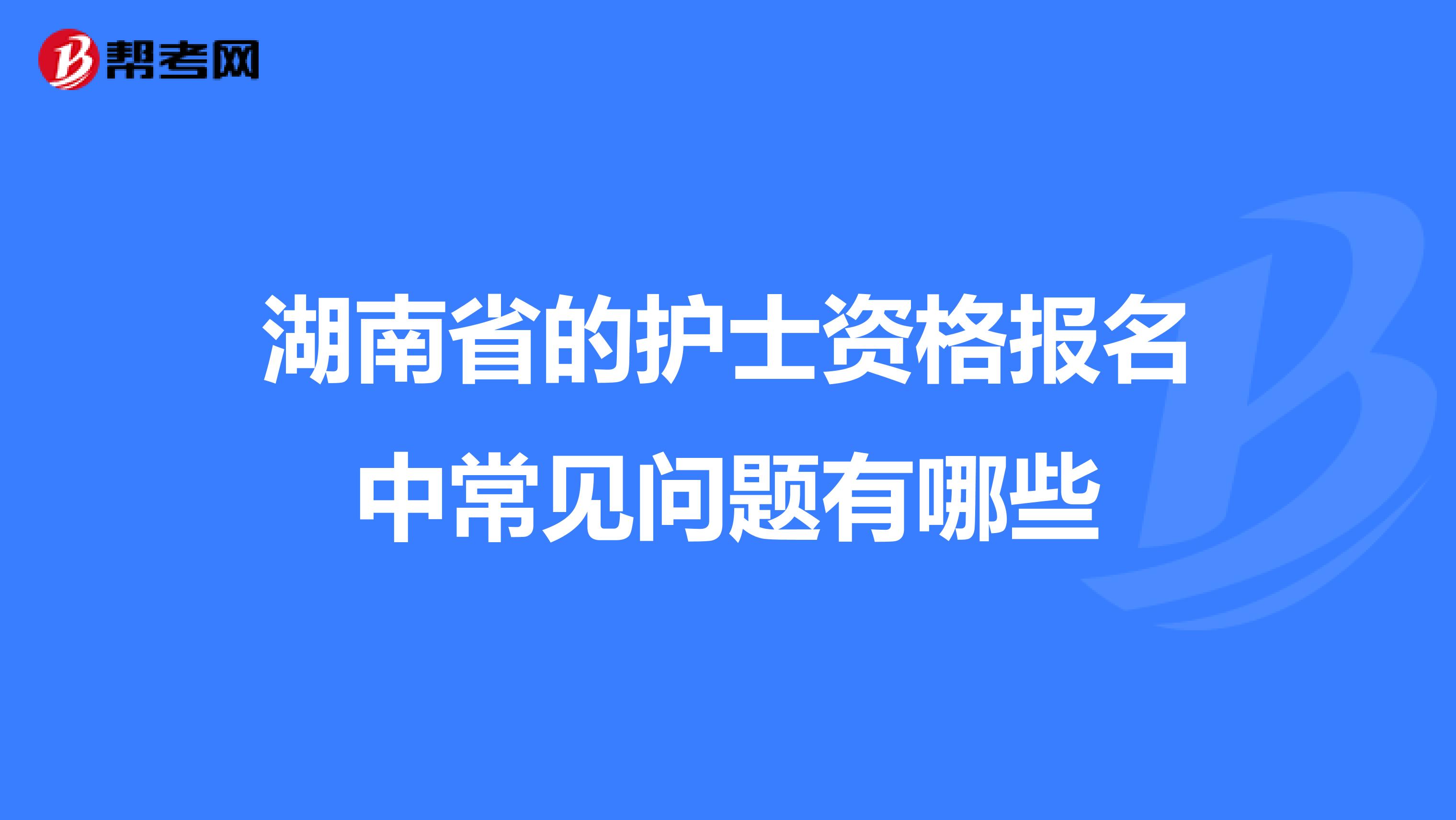 湖南省的护士资格报名中常见问题有哪些