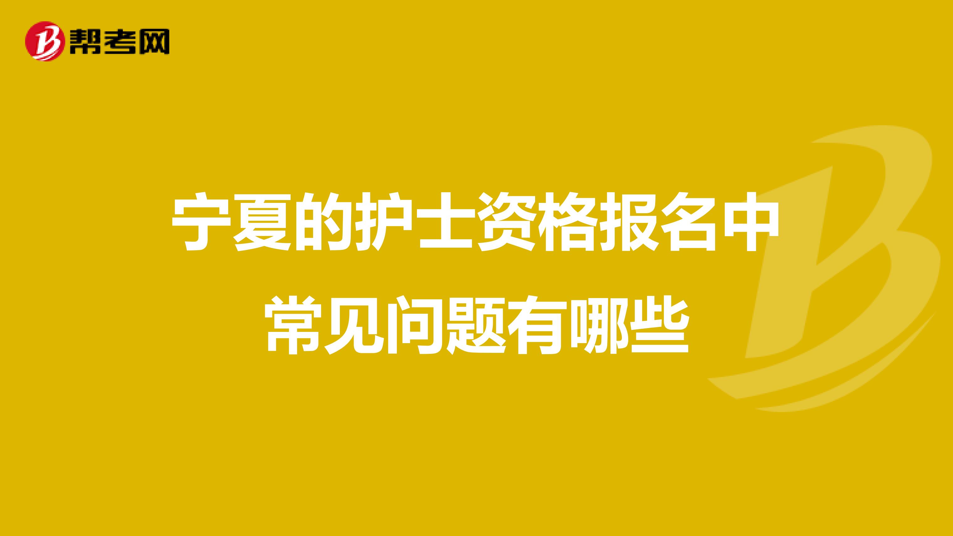 宁夏的护士资格报名中常见问题有哪些