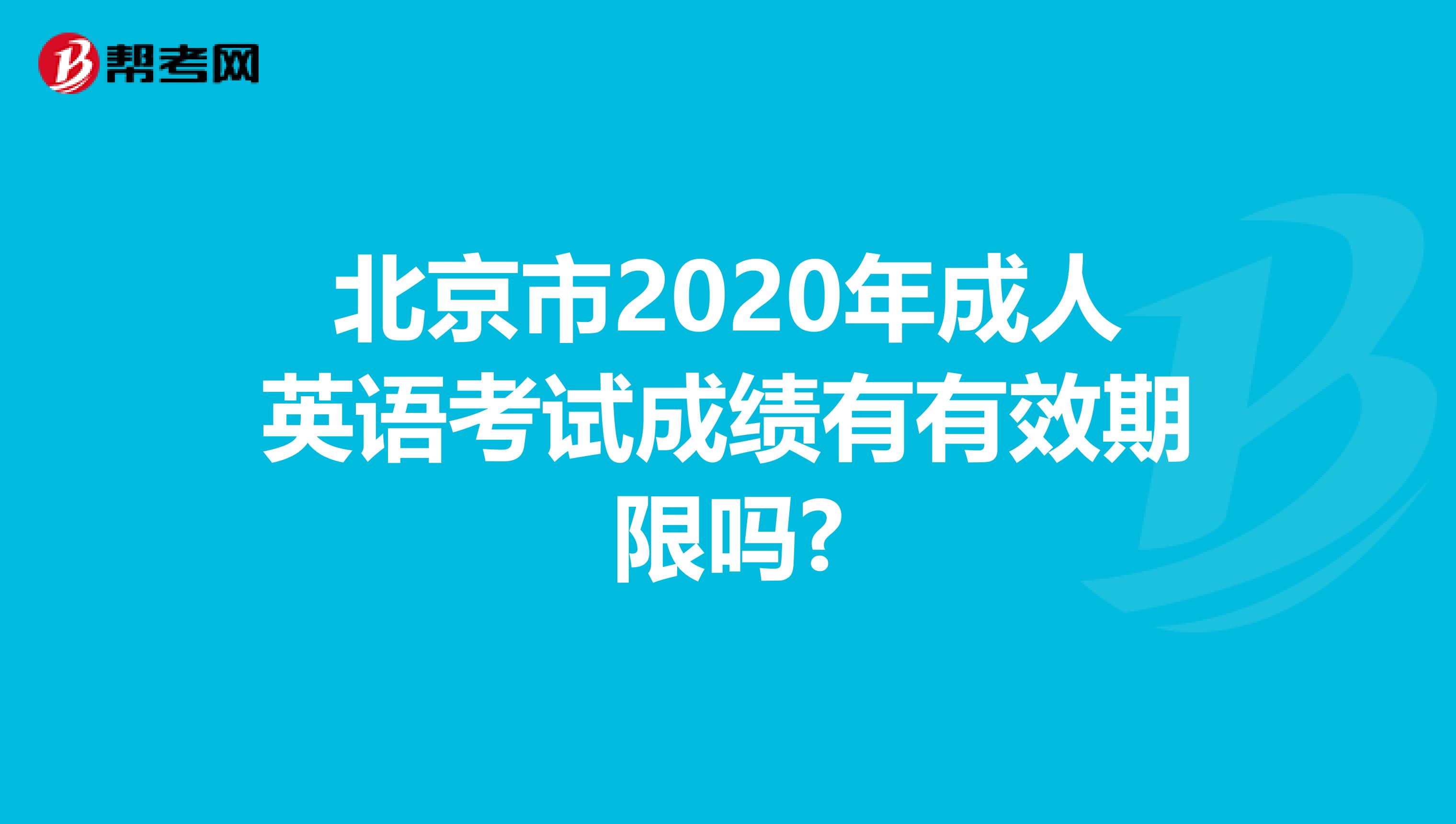 北京市2020年成人英语考试成绩有有效期限吗?