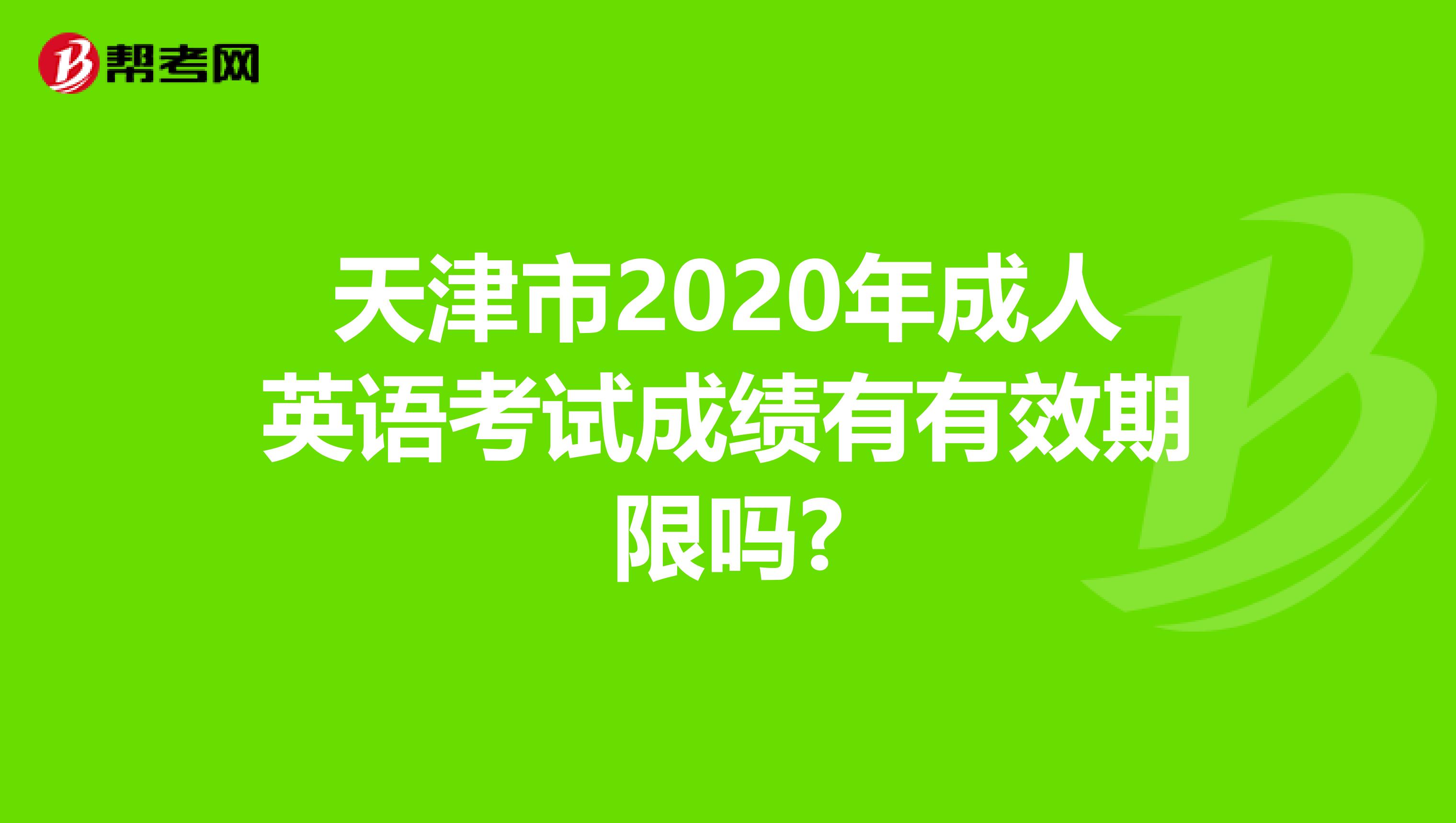 天津市2020年成人英语考试成绩有有效期限吗?