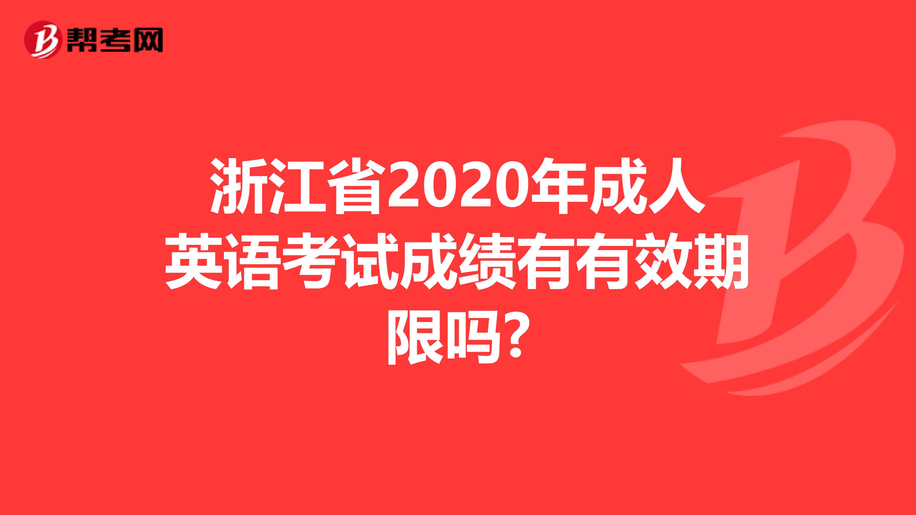 浙江省2020年成人英語考試成績有有效期限嗎?