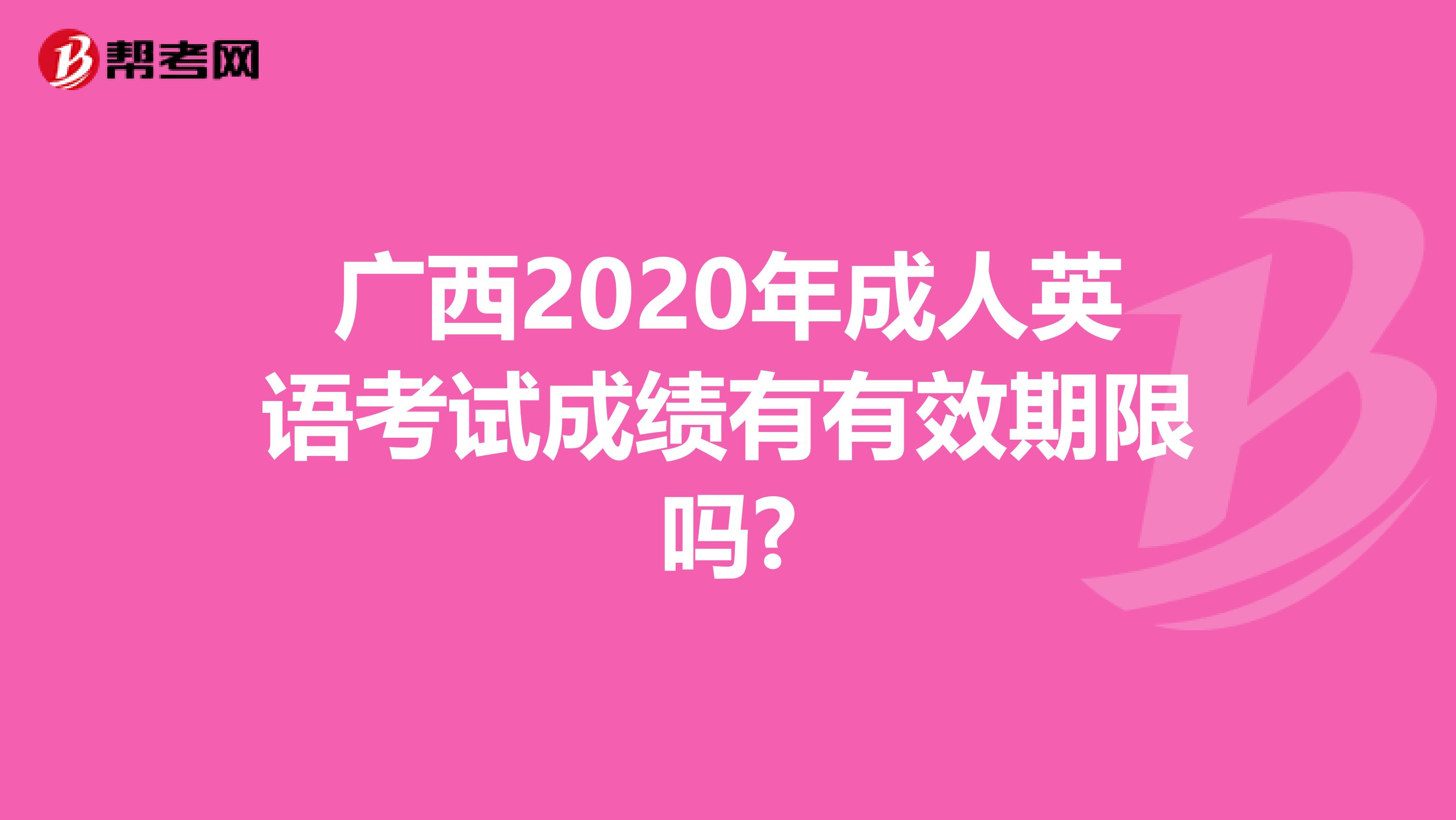 广西2020年成人英语考试成绩有有效期限吗?