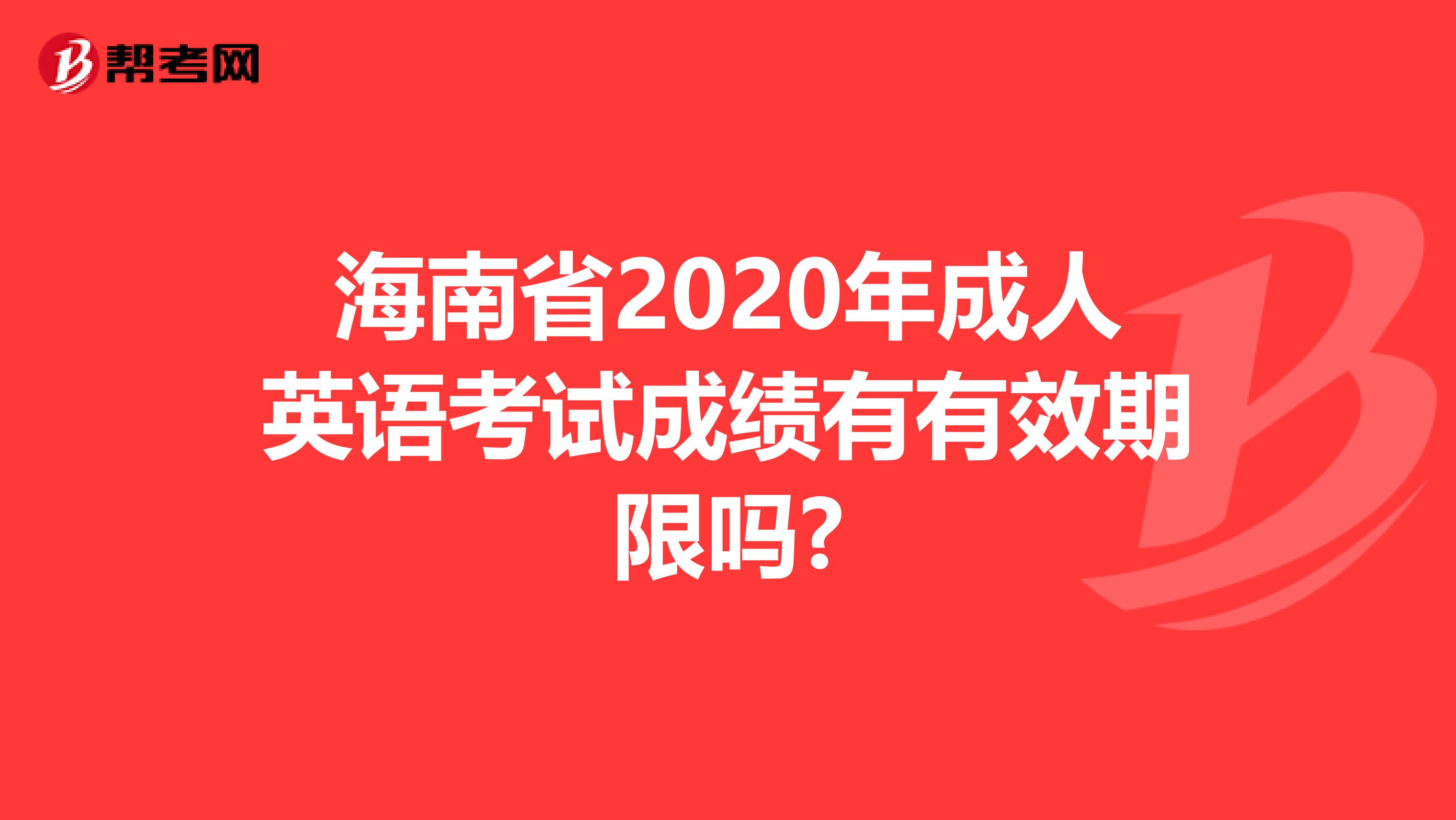 海南省2020年成人英语考试成绩有有效期限吗?