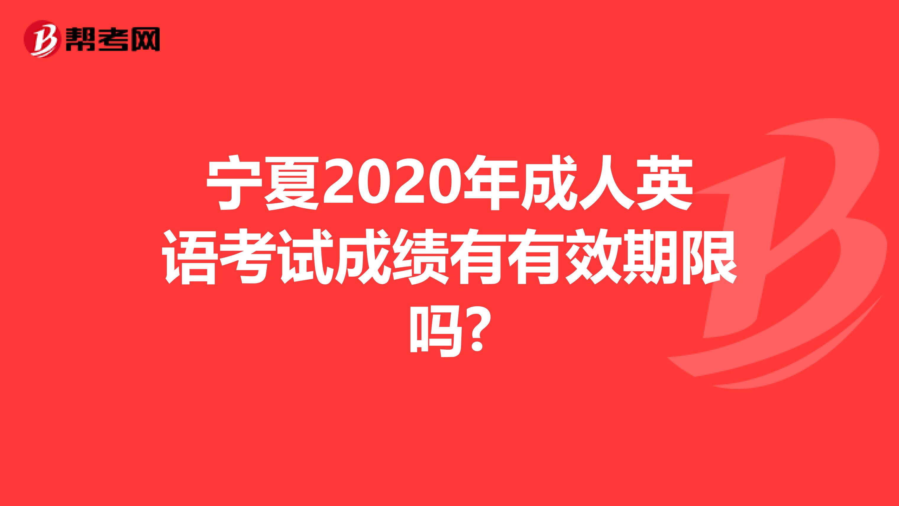 宁夏2020年成人英语考试成绩有有效期限吗?