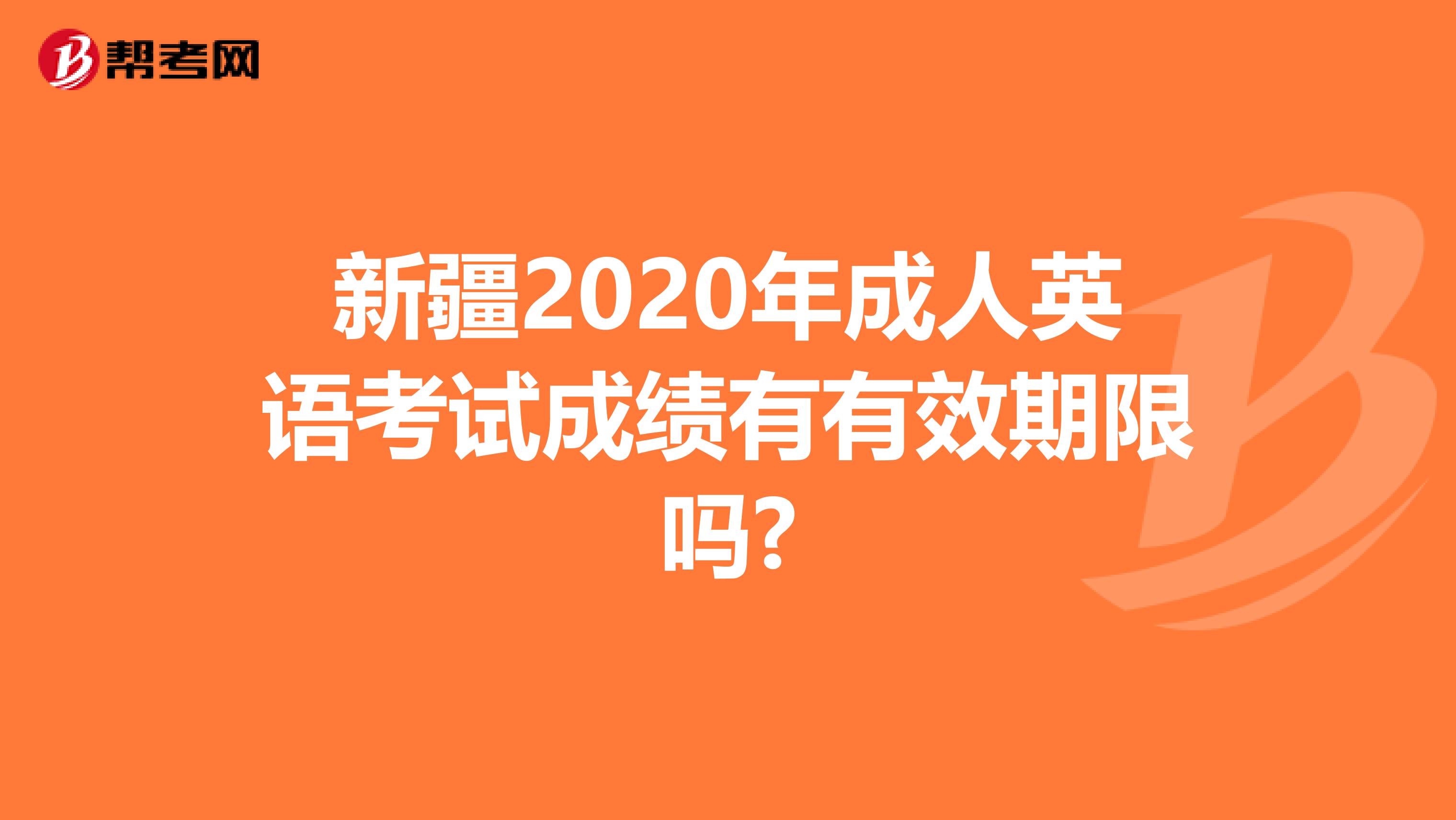 新疆2020年成人英语考试成绩有有效期限吗?