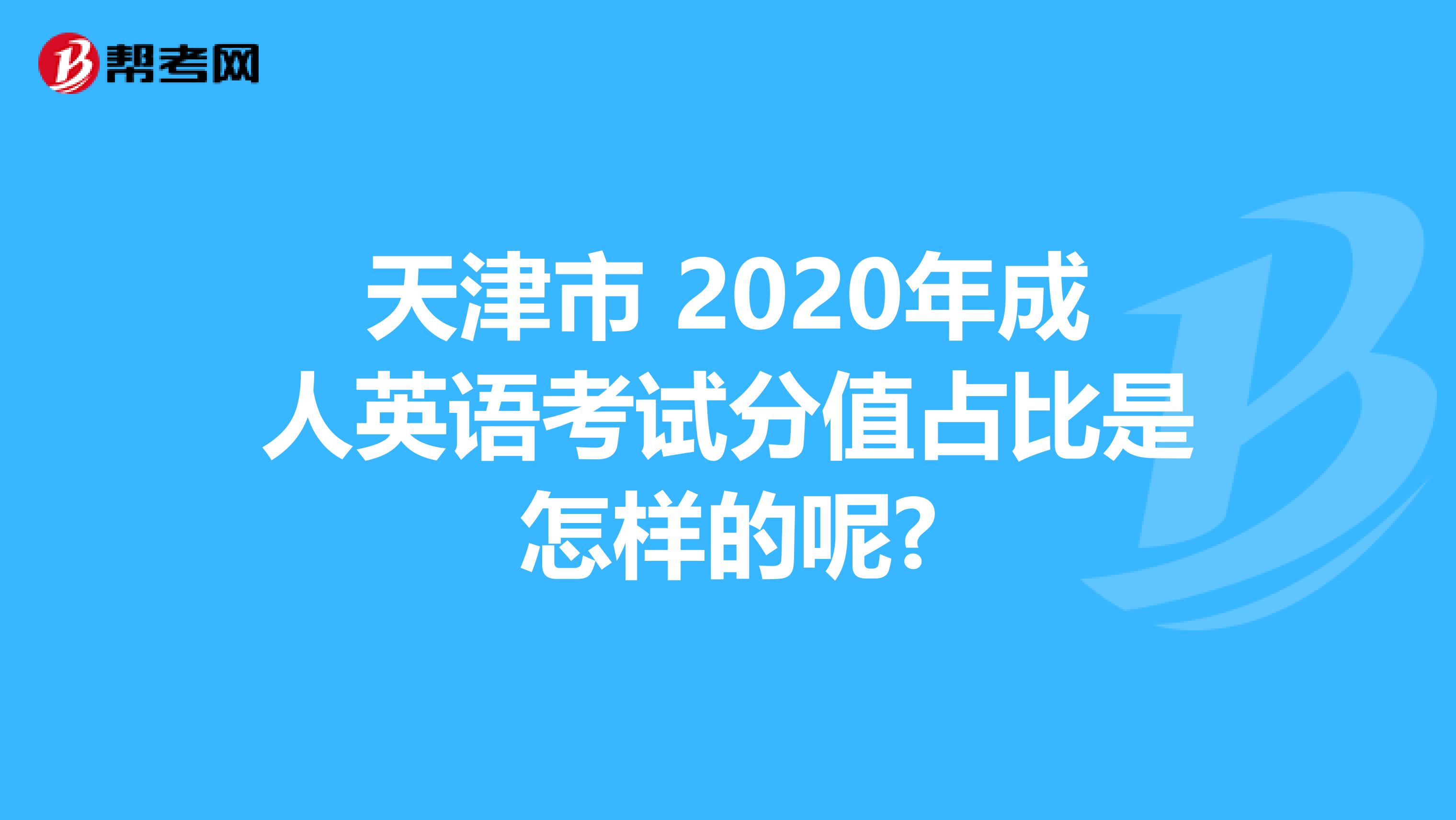 天津市 2020年成人英语考试分值占比是怎样的呢?