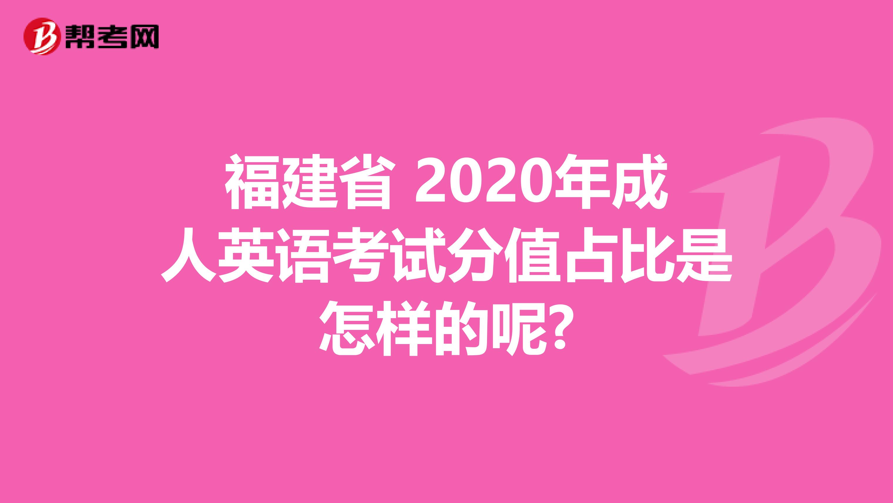福建省 2020年成人英语考试分值占比是怎样的呢?
