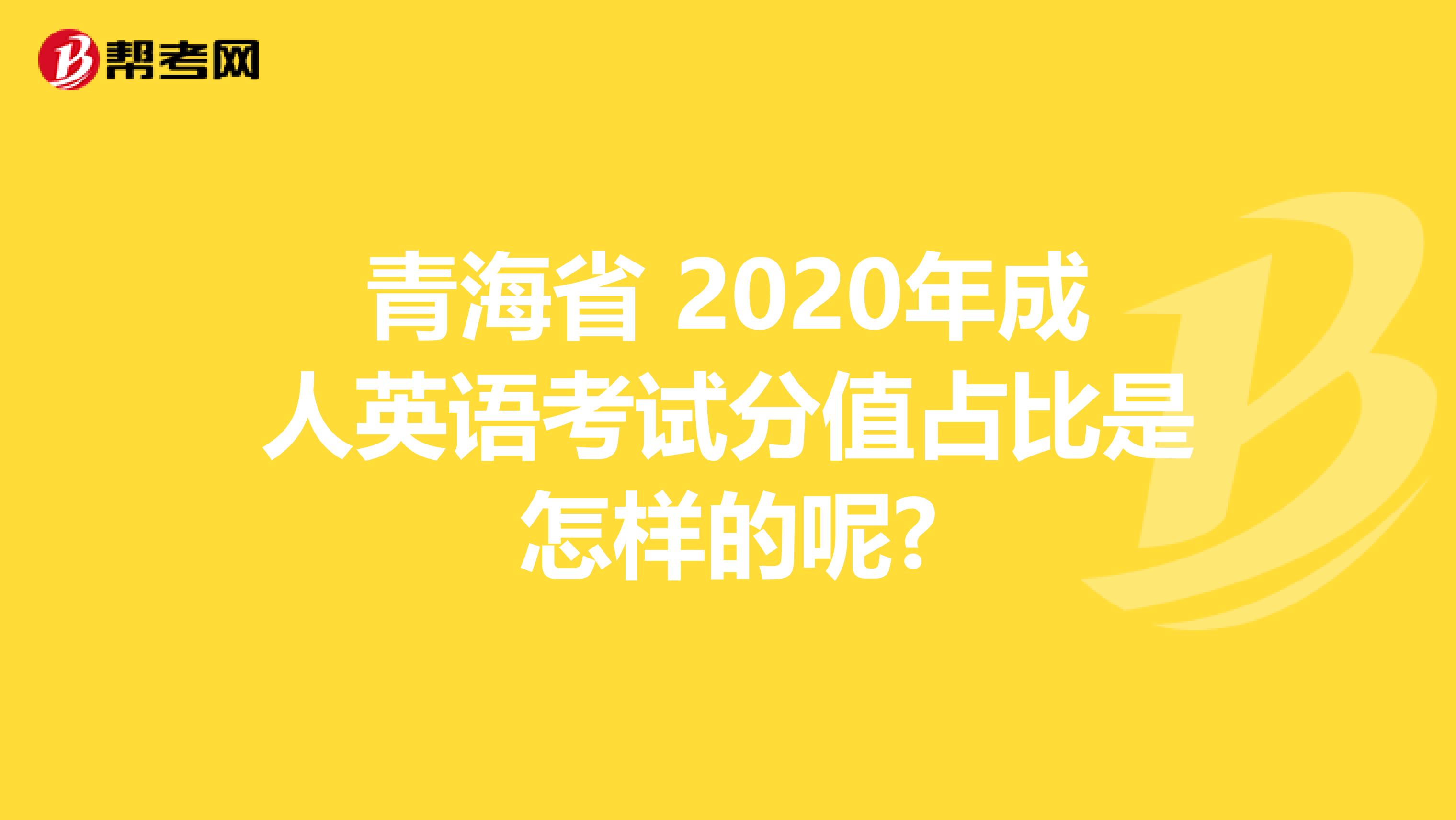 青海省 2020年成人英语考试分值占比是怎样的呢?