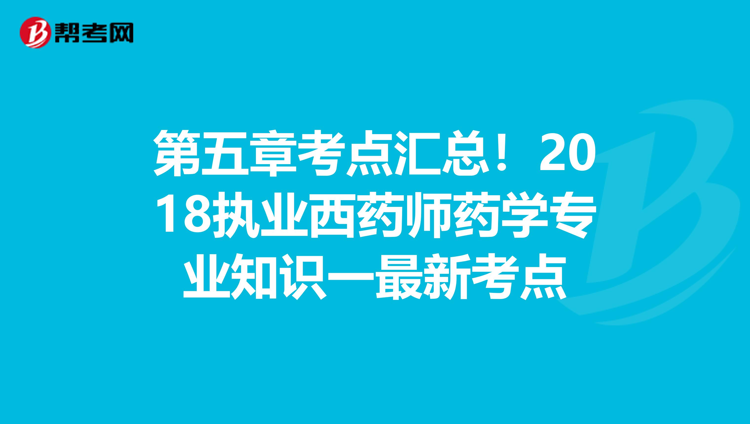 第五章考点汇总！2018执业西药师药学专业知识一最新考点